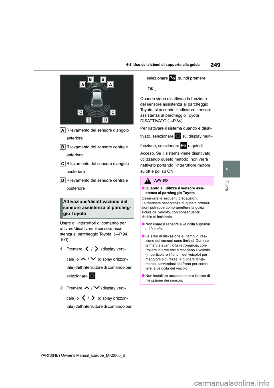 TOYOTA YARIS 2021 Manuale duso (in Italian) 249
4
YARIS(HB) Owners Manual_Europe_MK0005_it
4-5. Uso dei sistemi di supporto alla guida
Guida
Rilevamento del sensore d’angolo
anteriore
Rilevamento del sensore centrale
anteriore
Rilevame TOYOTA YARIS 2021 Manuale duso (in Italian) 249
4
YARIS(HB) Owners Manual_Europe_MK0005_it
4-5. Uso dei sistemi di supporto alla guida
Guida
Rilevamento del sensore d’angolo
anteriore
Rilevamento del sensore centrale
anteriore
Rilevame
