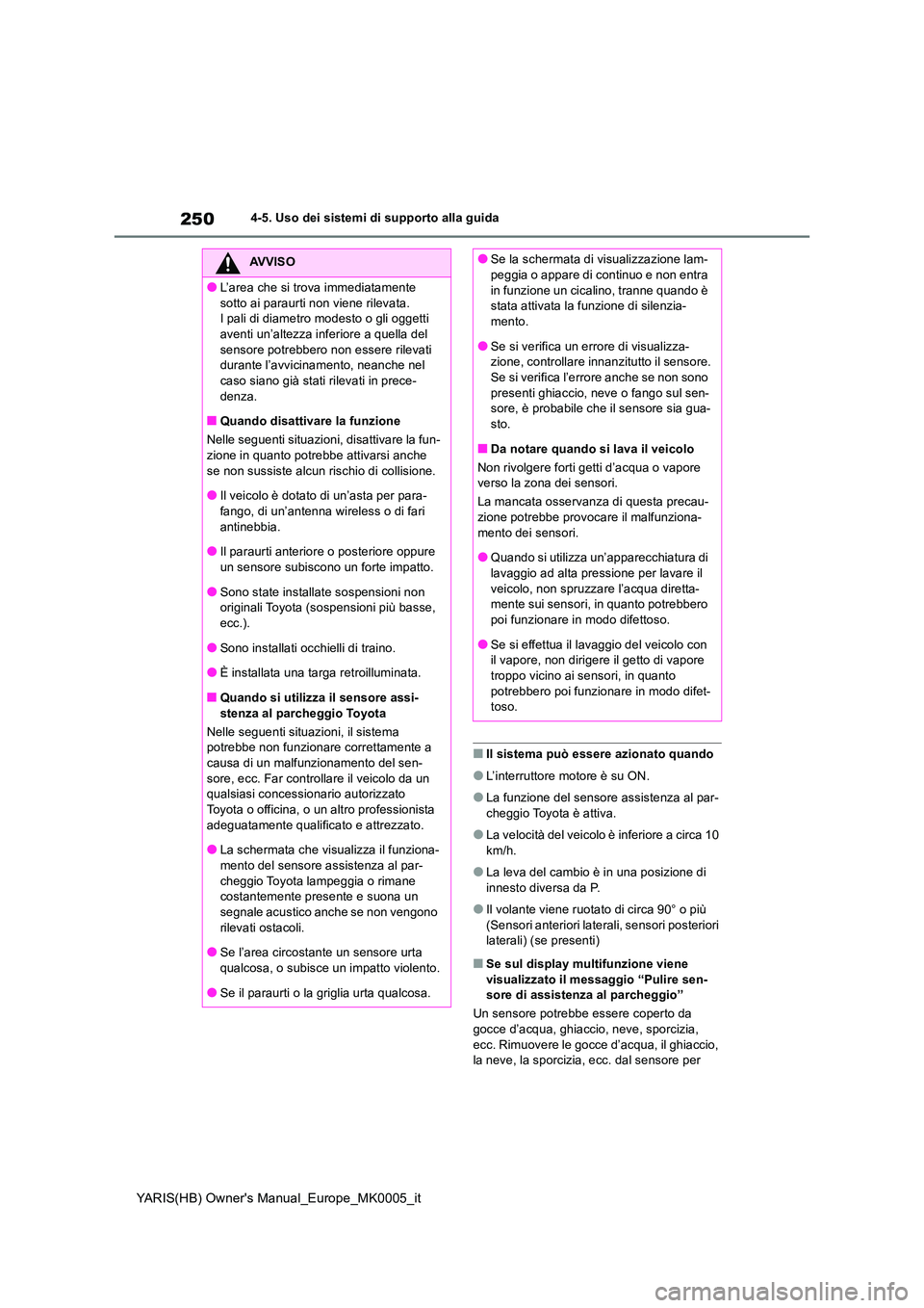 TOYOTA YARIS 2021 Manuale duso (in Italian) 250
YARIS(HB) Owners Manual_Europe_MK0005_it
4-5. Uso dei sistemi di supporto alla guida
■Il sistema può essere azionato quando
●L’interruttore motore è su ON.
●La funzione del sensore assi TOYOTA YARIS 2021 Manuale duso (in Italian) 250
YARIS(HB) Owners Manual_Europe_MK0005_it
4-5. Uso dei sistemi di supporto alla guida
■Il sistema può essere azionato quando
●L’interruttore motore è su ON.
●La funzione del sensore assi