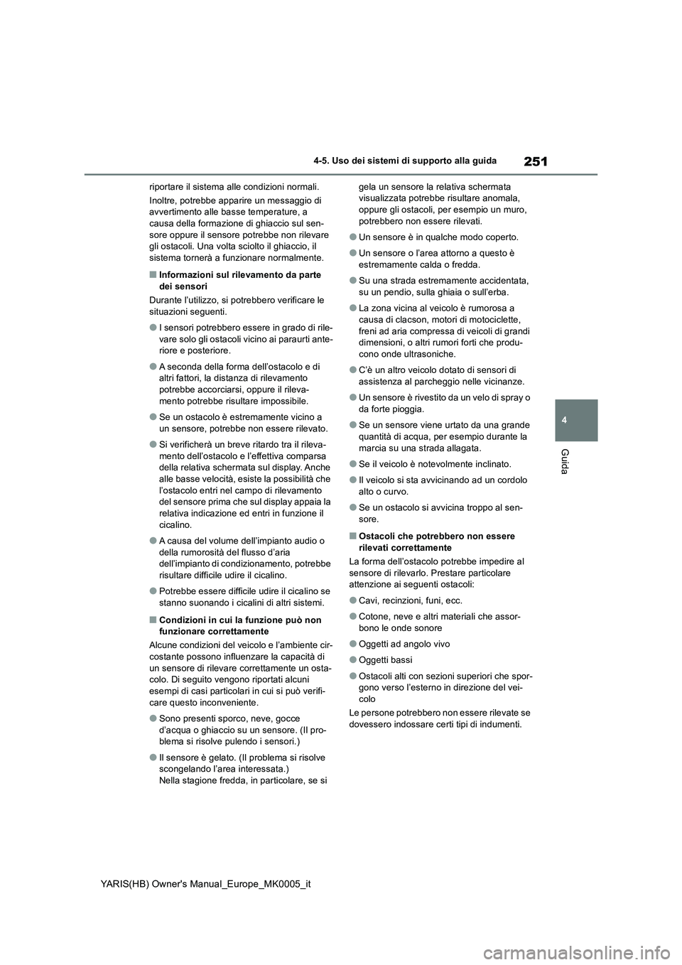 TOYOTA YARIS 2021 Manuale duso (in Italian) 251
4
YARIS(HB) Owners Manual_Europe_MK0005_it
4-5. Uso dei sistemi di supporto alla guida
Guida
riportare il sistema alle condizioni normali.
Inoltre, potrebbe apparire un messaggio di
avvertimento TOYOTA YARIS 2021 Manuale duso (in Italian) 251
4
YARIS(HB) Owners Manual_Europe_MK0005_it
4-5. Uso dei sistemi di supporto alla guida
Guida
riportare il sistema alle condizioni normali.
Inoltre, potrebbe apparire un messaggio di
avvertimento
