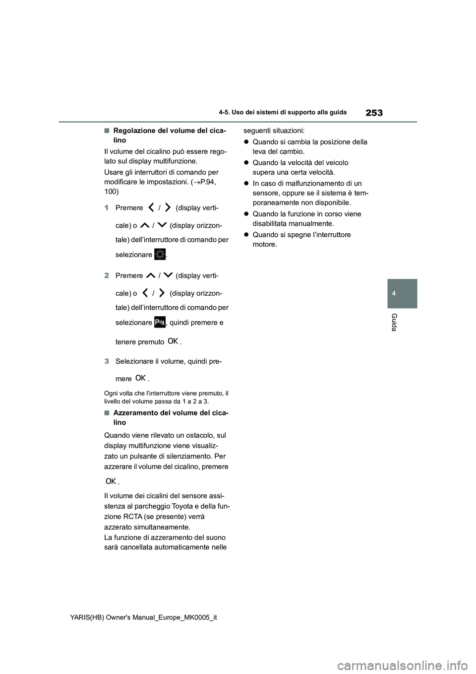 TOYOTA YARIS 2021 Manuale duso (in Italian) 253
4
YARIS(HB) Owners Manual_Europe_MK0005_it
4-5. Uso dei sistemi di supporto alla guida
Guida
■Regolazione del volume del cica-
lino
Il volume del cicalino può essere rego-
lato sul display mul TOYOTA YARIS 2021 Manuale duso (in Italian) 253
4
YARIS(HB) Owners Manual_Europe_MK0005_it
4-5. Uso dei sistemi di supporto alla guida
Guida
■Regolazione del volume del cica-
lino
Il volume del cicalino può essere rego-
lato sul display mul