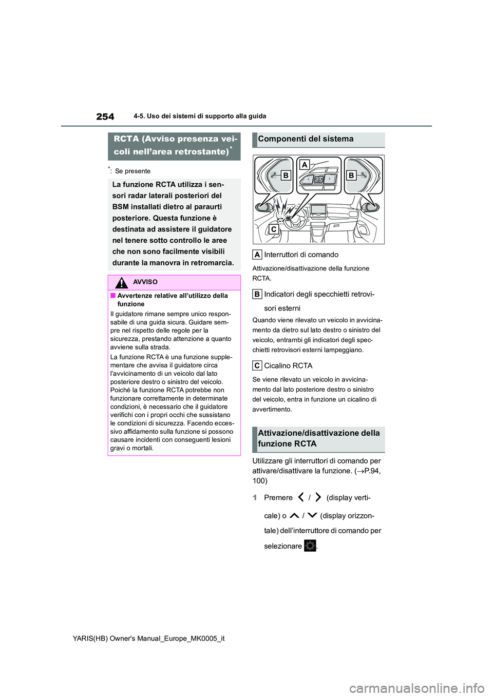 TOYOTA YARIS 2021 Manuale duso (in Italian) 254
YARIS(HB) Owners Manual_Europe_MK0005_it
4-5. Uso dei sistemi di supporto alla guida
*: Se presente
Interruttori di comando
Attivazione/disattivazione della funzione
RCTA.
Indicatori degli spec TOYOTA YARIS 2021 Manuale duso (in Italian) 254
YARIS(HB) Owners Manual_Europe_MK0005_it
4-5. Uso dei sistemi di supporto alla guida
*: Se presente
Interruttori di comando
Attivazione/disattivazione della funzione
RCTA.
Indicatori degli spec