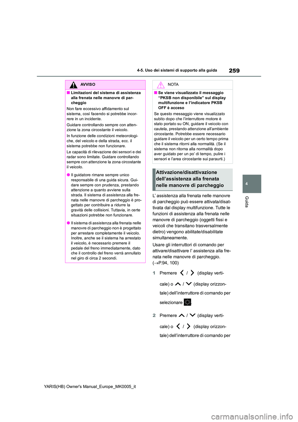 TOYOTA YARIS 2021 Manuale duso (in Italian) 259
4
YARIS(HB) Owners Manual_Europe_MK0005_it
4-5. Uso dei sistemi di supporto alla guida
GuidaL’ assistenza alla frenata nelle manovre
di parcheggio può essere attivata/disat-
tivata dal displ TOYOTA YARIS 2021 Manuale duso (in Italian) 259
4
YARIS(HB) Owners Manual_Europe_MK0005_it
4-5. Uso dei sistemi di supporto alla guida
GuidaL’ assistenza alla frenata nelle manovre
di parcheggio può essere attivata/disat-
tivata dal displ