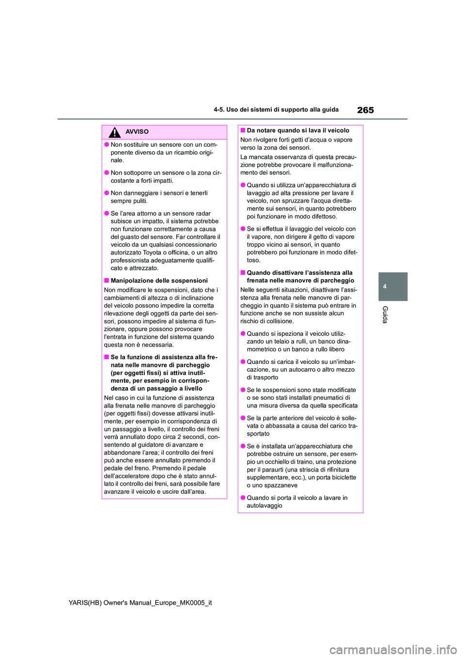 TOYOTA YARIS 2021 Manuale duso (in Italian) 265
4
YARIS(HB) Owners Manual_Europe_MK0005_it
4-5. Uso dei sistemi di supporto alla guida
Guida
AVVISO
●Non sostituire un sensore con un com-
ponente diverso da un ricambio origi- nale.
●Non so TOYOTA YARIS 2021 Manuale duso (in Italian) 265
4
YARIS(HB) Owners Manual_Europe_MK0005_it
4-5. Uso dei sistemi di supporto alla guida
Guida
AVVISO
●Non sostituire un sensore con un com-
ponente diverso da un ricambio origi- nale.
●Non so