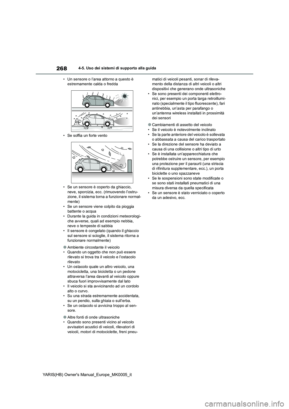 TOYOTA YARIS 2021 Manuale duso (in Italian) 268
YARIS(HB) Owners Manual_Europe_MK0005_it
4-5. Uso dei sistemi di supporto alla guida
• Un sensore o l’area attorno a questo è estremamente calda o fredda
• Se soffia un forte vento
• TOYOTA YARIS 2021 Manuale duso (in Italian) 268
YARIS(HB) Owners Manual_Europe_MK0005_it
4-5. Uso dei sistemi di supporto alla guida
• Un sensore o l’area attorno a questo è estremamente calda o fredda
• Se soffia un forte vento
•