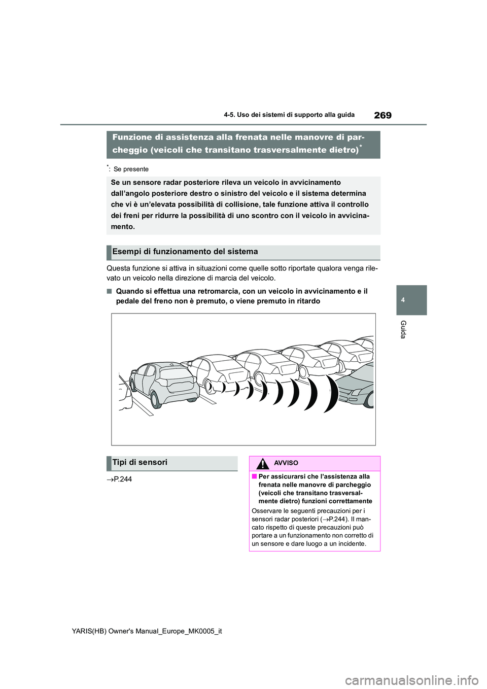 TOYOTA YARIS 2021 Manuale duso (in Italian) 269
4
YARIS(HB) Owners Manual_Europe_MK0005_it
4-5. Uso dei sistemi di supporto alla guida
Guida
*: Se presente
Questa funzione si attiva in situazioni come quelle sotto riportate qualora venga rile- TOYOTA YARIS 2021 Manuale duso (in Italian) 269
4
YARIS(HB) Owners Manual_Europe_MK0005_it
4-5. Uso dei sistemi di supporto alla guida
Guida
*: Se presente
Questa funzione si attiva in situazioni come quelle sotto riportate qualora venga rile-
