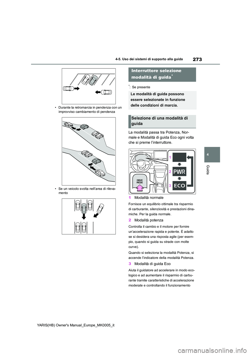 TOYOTA YARIS 2021 Manuale duso (in Italian) 273
4
YARIS(HB) Owners Manual_Europe_MK0005_it
4-5. Uso dei sistemi di supporto alla guida
Guida
• Durante la retromarcia in pendenza con un improvviso cambiamento di pendenza
• Se un veicolo s TOYOTA YARIS 2021 Manuale duso (in Italian) 273
4
YARIS(HB) Owners Manual_Europe_MK0005_it
4-5. Uso dei sistemi di supporto alla guida
Guida
• Durante la retromarcia in pendenza con un improvviso cambiamento di pendenza
• Se un veicolo s