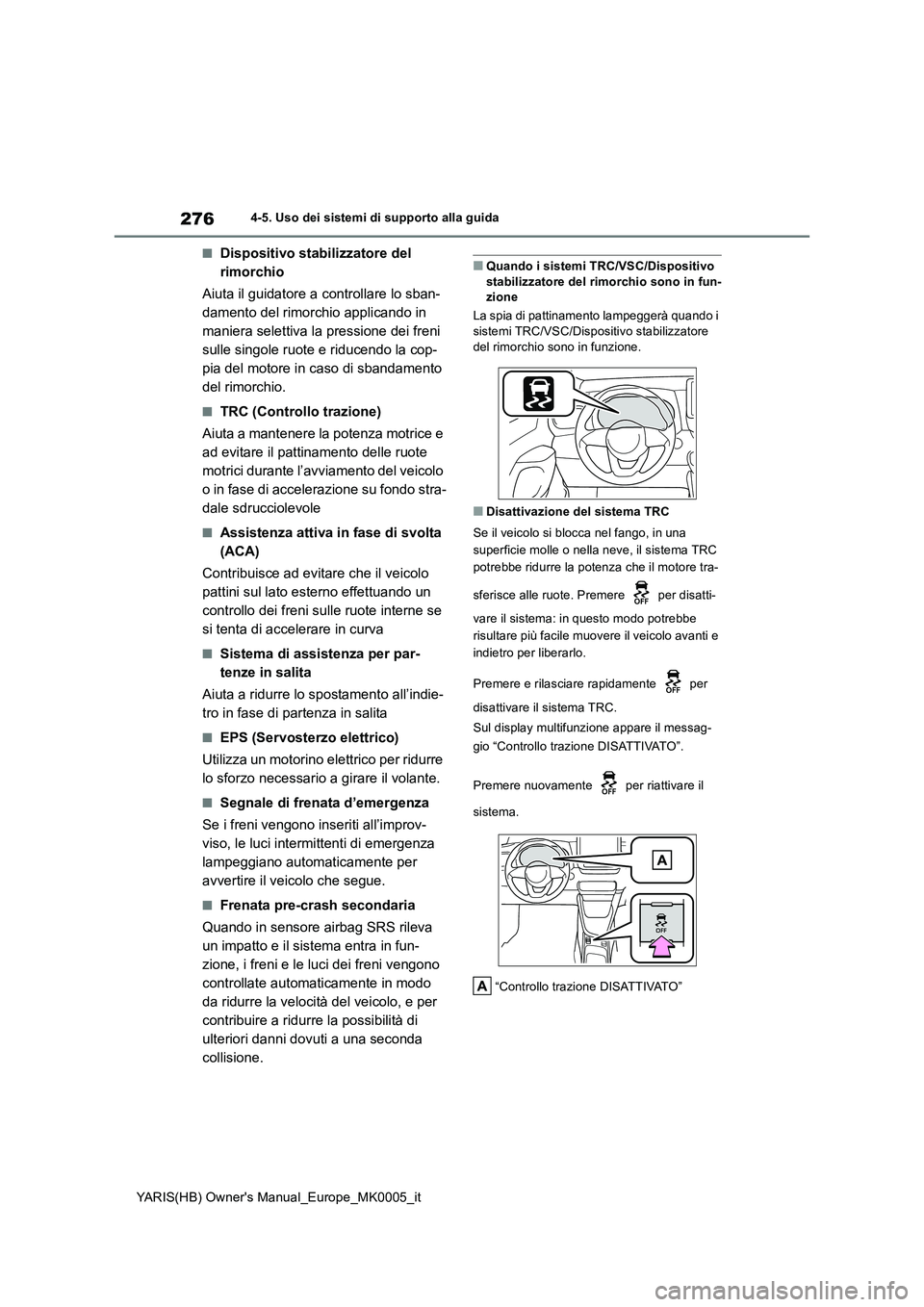 TOYOTA YARIS 2021 Manuale duso (in Italian) 276
YARIS(HB) Owners Manual_Europe_MK0005_it
4-5. Uso dei sistemi di supporto alla guida
■Dispositivo stabilizzatore del
rimorchio
Aiuta il guidatore a controllare lo sban-
damento del rimorchio a TOYOTA YARIS 2021 Manuale duso (in Italian) 276
YARIS(HB) Owners Manual_Europe_MK0005_it
4-5. Uso dei sistemi di supporto alla guida
■Dispositivo stabilizzatore del
rimorchio
Aiuta il guidatore a controllare lo sban-
damento del rimorchio a