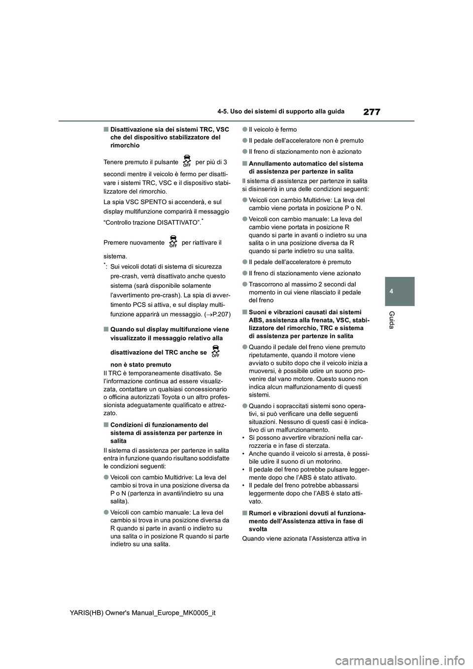TOYOTA YARIS 2021 Manuale duso (in Italian) 277
4
YARIS(HB) Owners Manual_Europe_MK0005_it
4-5. Uso dei sistemi di supporto alla guida
Guida
■Disattivazione sia dei sistemi TRC, VSC
che del dispositivo stabilizzatore del
rimorchio
Tenere p TOYOTA YARIS 2021 Manuale duso (in Italian) 277
4
YARIS(HB) Owners Manual_Europe_MK0005_it
4-5. Uso dei sistemi di supporto alla guida
Guida
■Disattivazione sia dei sistemi TRC, VSC
che del dispositivo stabilizzatore del
rimorchio
Tenere p