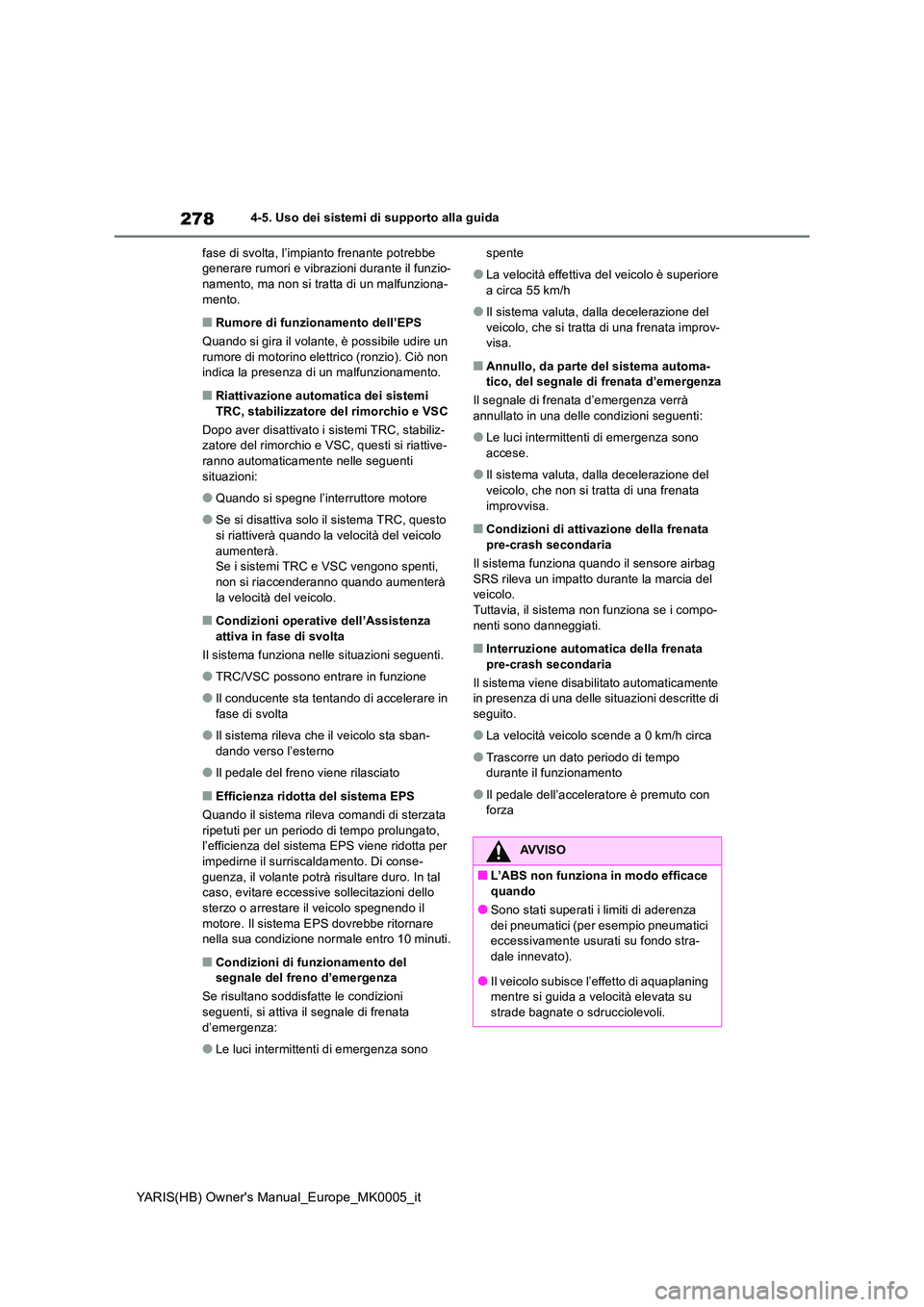 TOYOTA YARIS 2021 Manuale duso (in Italian) 278
YARIS(HB) Owners Manual_Europe_MK0005_it
4-5. Uso dei sistemi di supporto alla guida
fase di svolta, l’impianto frenante potrebbe generare rumori e vibrazioni durante il funzio-namento, ma no TOYOTA YARIS 2021 Manuale duso (in Italian) 278
YARIS(HB) Owners Manual_Europe_MK0005_it
4-5. Uso dei sistemi di supporto alla guida
fase di svolta, l’impianto frenante potrebbe generare rumori e vibrazioni durante il funzio-namento, ma no