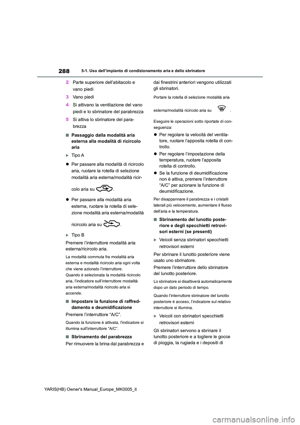 TOYOTA YARIS 2021  Manuale duso (in Italian) 288
YARIS(HB) Owners Manual_Europe_MK0005_it
5-1. Uso dell’impianto di condizionamento aria e dello sbrinatore
2Parte superiore dell’abitacolo e  
vano piedi 
3 Vano piedi 
4 Si attivano la venti