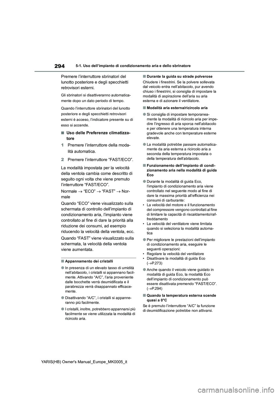 TOYOTA YARIS 2021 Manuale duso (in Italian) 294
YARIS(HB) Owners Manual_Europe_MK0005_it
5-1. Uso dell’impianto di condizionamento aria e dello sbrinatore
Premere l’interruttore sbrinatori del
lunotto posteriore e degli specchietti
retro TOYOTA YARIS 2021 Manuale duso (in Italian) 294
YARIS(HB) Owners Manual_Europe_MK0005_it
5-1. Uso dell’impianto di condizionamento aria e dello sbrinatore
Premere l’interruttore sbrinatori del
lunotto posteriore e degli specchietti
retro