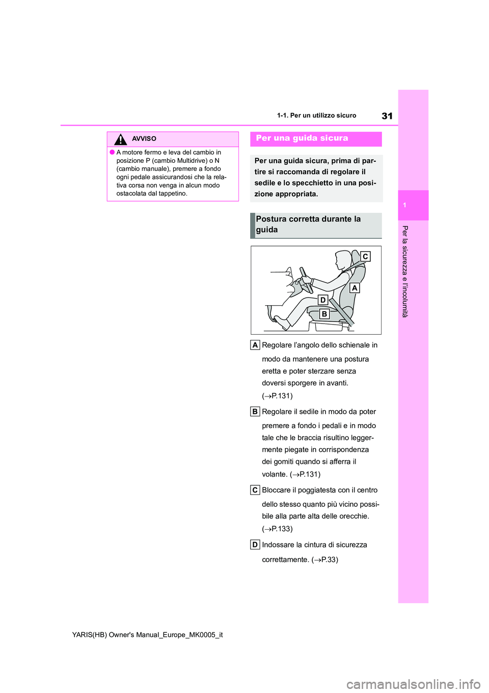 TOYOTA YARIS 2021 Manuale duso (in Italian) 31
1
YARIS(HB) Owners Manual_Europe_MK0005_it
1-1. Per un utilizzo sicuro
Per la sicurezza e l’incolumità
Regolare l’angolo dello schienale in
modo da mantenere una postura
eretta e poter st TOYOTA YARIS 2021 Manuale duso (in Italian) 31
1
YARIS(HB) Owners Manual_Europe_MK0005_it
1-1. Per un utilizzo sicuro
Per la sicurezza e l’incolumità
Regolare l’angolo dello schienale in
modo da mantenere una postura
eretta e poter st