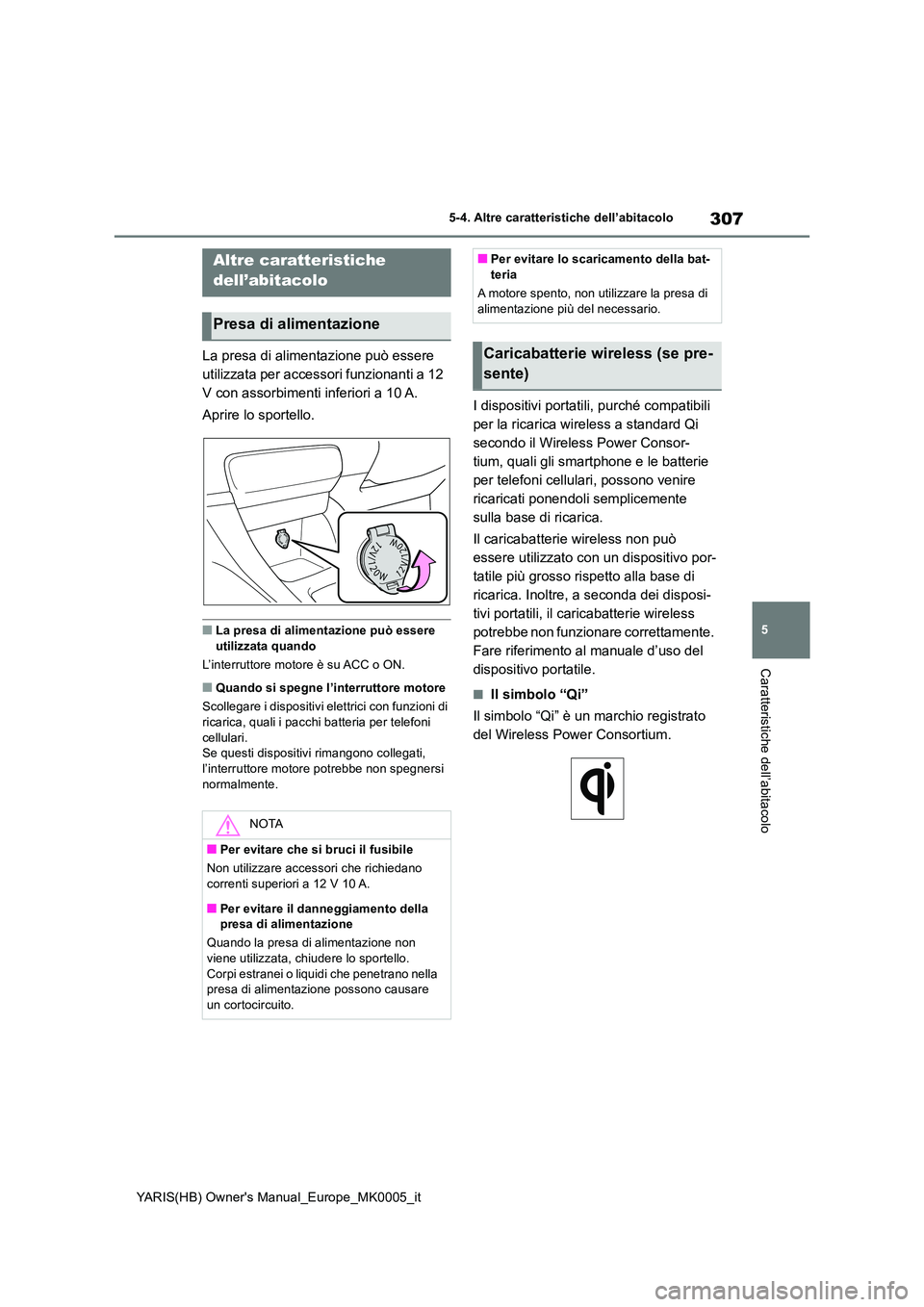TOYOTA YARIS 2021 Manuale duso (in Italian) 307
5
YARIS(HB) Owners Manual_Europe_MK0005_it
5-4. Altre caratteristiche dell’abitacolo
Caratteristiche dell’abitacolo
5-4.Altre c ara tteristiche dell’ab itaco lo
La presa di alimentazione TOYOTA YARIS 2021 Manuale duso (in Italian) 307
5
YARIS(HB) Owners Manual_Europe_MK0005_it
5-4. Altre caratteristiche dell’abitacolo
Caratteristiche dell’abitacolo
5-4.Altre c ara tteristiche dell’ab itaco lo
La presa di alimentazione
