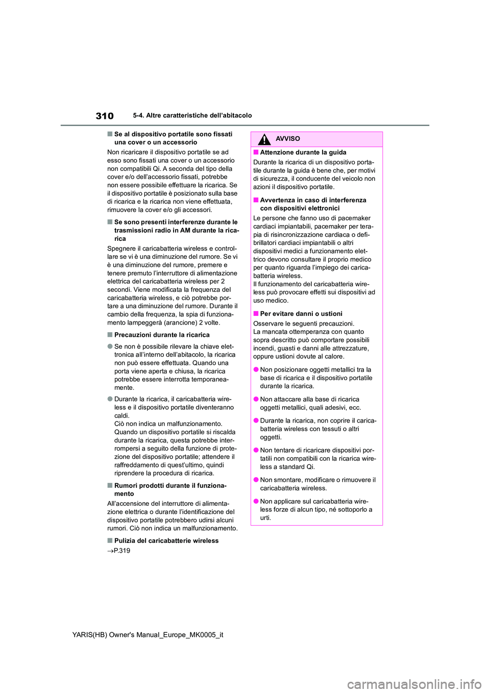 TOYOTA YARIS 2021 Manuale duso (in Italian) 310
YARIS(HB) Owners Manual_Europe_MK0005_it
5-4. Altre caratteristiche dell’abitacolo
■Se al dispositivo portatile sono fissati una cover o un accessorio
Non ricaricare il dispositivo portatil TOYOTA YARIS 2021 Manuale duso (in Italian) 310
YARIS(HB) Owners Manual_Europe_MK0005_it
5-4. Altre caratteristiche dell’abitacolo
■Se al dispositivo portatile sono fissati una cover o un accessorio
Non ricaricare il dispositivo portatil