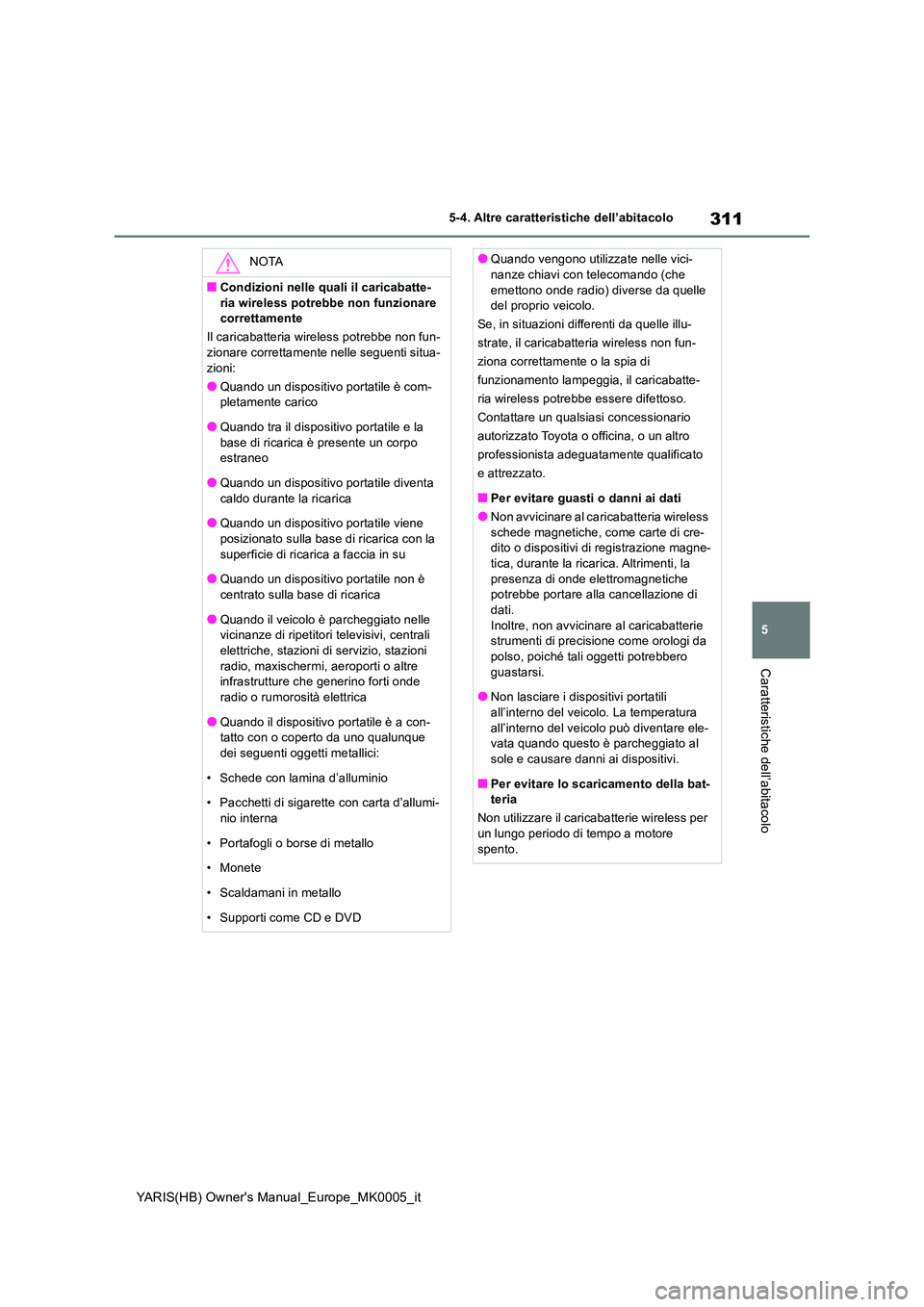 TOYOTA YARIS 2021 Manuale duso (in Italian) 311
5
YARIS(HB) Owners Manual_Europe_MK0005_it
5-4. Altre caratteristiche dell’abitacolo
Caratteristiche dell’abitacolo
NOTA
■Condizioni nelle quali il caricabatte-
ria wireless potrebbe non f TOYOTA YARIS 2021 Manuale duso (in Italian) 311
5
YARIS(HB) Owners Manual_Europe_MK0005_it
5-4. Altre caratteristiche dell’abitacolo
Caratteristiche dell’abitacolo
NOTA
■Condizioni nelle quali il caricabatte-
ria wireless potrebbe non f