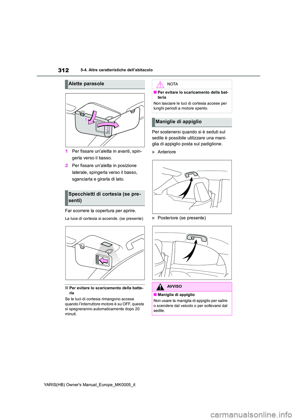 TOYOTA YARIS 2021 Manuale duso (in Italian) 312
YARIS(HB) Owners Manual_Europe_MK0005_it
5-4. Altre caratteristiche dell’abitacolo
1Per fissare un’aletta in avanti, spin-
gerla verso il basso.
2 Per fissare un’aletta in posizione
lat TOYOTA YARIS 2021 Manuale duso (in Italian) 312
YARIS(HB) Owners Manual_Europe_MK0005_it
5-4. Altre caratteristiche dell’abitacolo
1Per fissare un’aletta in avanti, spin-
gerla verso il basso.
2 Per fissare un’aletta in posizione
lat