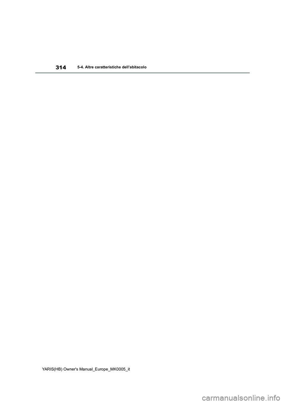 TOYOTA YARIS 2021  Manuale duso (in Italian) 314
YARIS(HB) Owners Manual_Europe_MK0005_it
5-4. Altre caratteristiche dell’abitacolo 