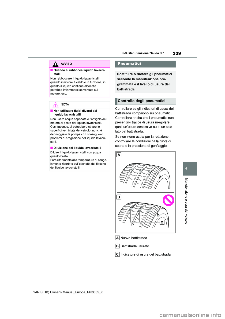 TOYOTA YARIS 2021 Manuale duso (in Italian) 339
6
YARIS(HB) Owners Manual_Europe_MK0005_it
6-3. Manutenzione “fai da te”
Manutenzione e cura del veicolo
Controllare se gli indicatori di usura dei
battistrada compaiono sui pneumatici.
Co TOYOTA YARIS 2021 Manuale duso (in Italian) 339
6
YARIS(HB) Owners Manual_Europe_MK0005_it
6-3. Manutenzione “fai da te”
Manutenzione e cura del veicolo
Controllare se gli indicatori di usura dei
battistrada compaiono sui pneumatici.
Co