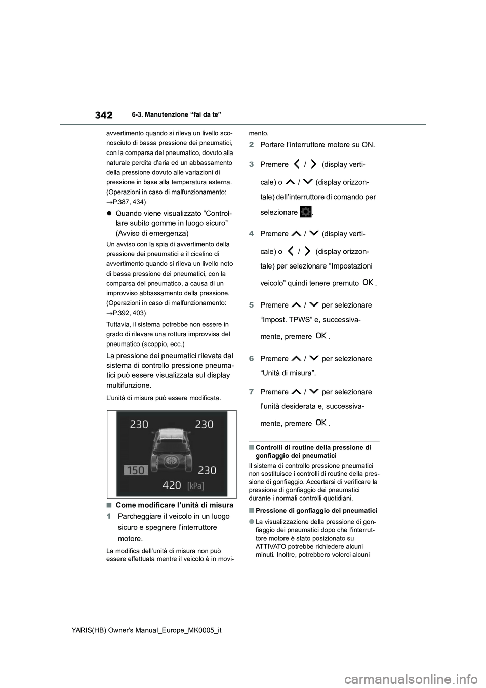 TOYOTA YARIS 2021 Manuale duso (in Italian) 342
YARIS(HB) Owners Manual_Europe_MK0005_it
6-3. Manutenzione “fai da te”
avvertimento quando si rileva un livello sco-
nosciuto di bassa pressione dei pneumatici,
con la comparsa del pneumatic TOYOTA YARIS 2021 Manuale duso (in Italian) 342
YARIS(HB) Owners Manual_Europe_MK0005_it
6-3. Manutenzione “fai da te”
avvertimento quando si rileva un livello sco-
nosciuto di bassa pressione dei pneumatici,
con la comparsa del pneumatic