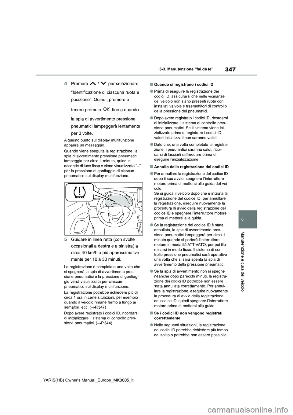 TOYOTA YARIS 2021 Manuale duso (in Italian) 347
6
YARIS(HB) Owners Manual_Europe_MK0005_it
6-3. Manutenzione “fai da te”
Manutenzione e cura del veicolo
4Premere / per selezionare
“Identificazione di ciascuna ruota e
posizione”. TOYOTA YARIS 2021 Manuale duso (in Italian) 347
6
YARIS(HB) Owners Manual_Europe_MK0005_it
6-3. Manutenzione “fai da te”
Manutenzione e cura del veicolo
4Premere / per selezionare
“Identificazione di ciascuna ruota e
posizione”.