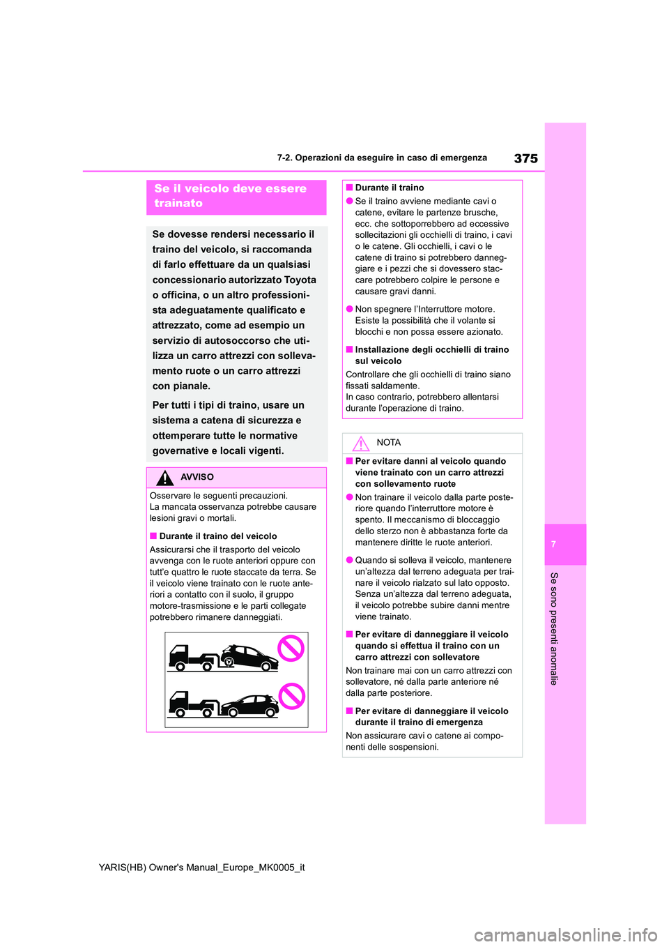 TOYOTA YARIS 2021  Manuale duso (in Italian) 375
7
YARIS(HB) Owners Manual_Europe_MK0005_it
7-2. Operazioni da eseguire in caso di emergenza
Se sono presenti anomalie
7-2.Operazioni da eseg uire in  ca so di eme rgen zaSe il veicolo deve essere