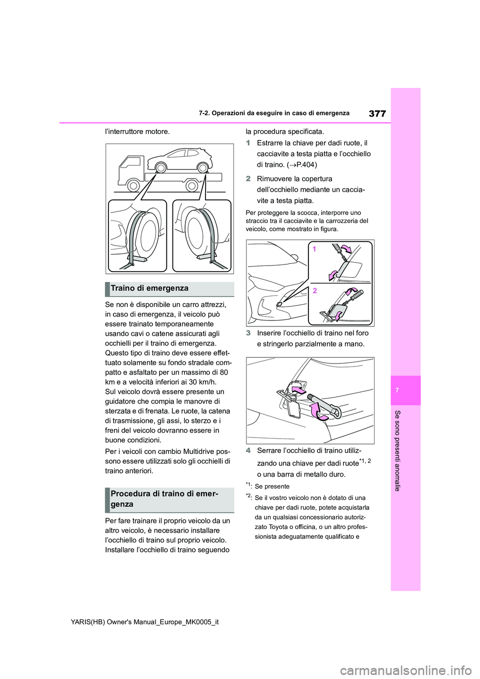 TOYOTA YARIS 2021  Manuale duso (in Italian) 377
7
YARIS(HB) Owners Manual_Europe_MK0005_it
7-2. Operazioni da eseguire in caso di emergenza
Se sono presenti anomalie
l’interruttore motore. 
Se non è disponibile un carro attrezzi,  
in caso 