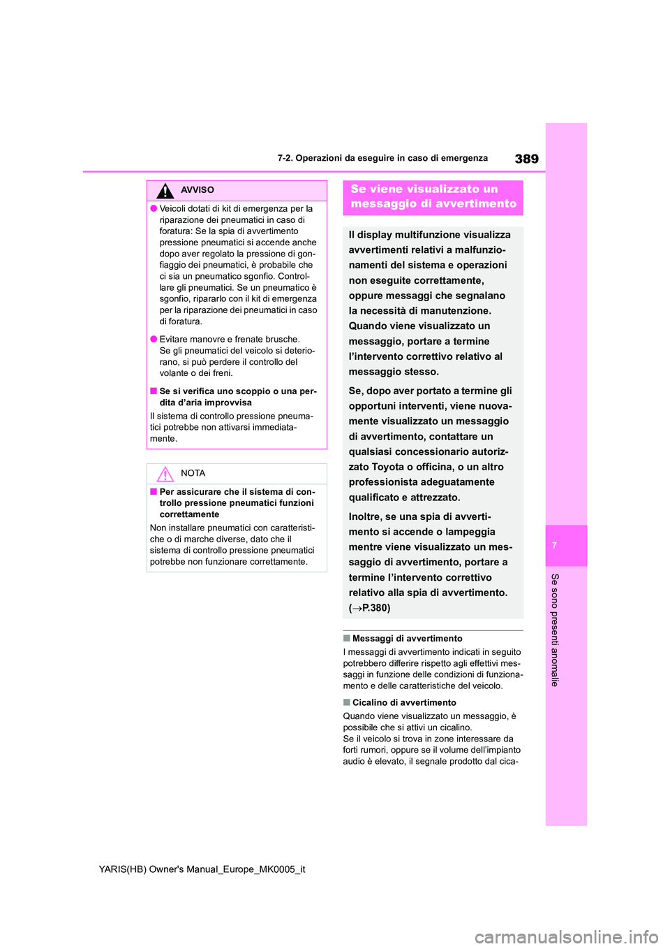 TOYOTA YARIS 2021 Manuale duso (in Italian) 389
7
YARIS(HB) Owners Manual_Europe_MK0005_it
7-2. Operazioni da eseguire in caso di emergenza
Se sono presenti anomalie
■Messaggi di avvertimento
I messaggi di avvertimento indicati in seguito TOYOTA YARIS 2021 Manuale duso (in Italian) 389
7
YARIS(HB) Owners Manual_Europe_MK0005_it
7-2. Operazioni da eseguire in caso di emergenza
Se sono presenti anomalie
■Messaggi di avvertimento
I messaggi di avvertimento indicati in seguito