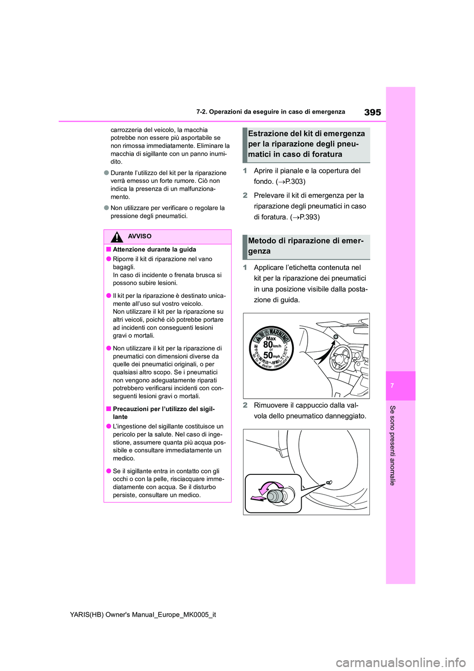 TOYOTA YARIS 2021 Manuale duso (in Italian) 395
7
YARIS(HB) Owners Manual_Europe_MK0005_it
7-2. Operazioni da eseguire in caso di emergenza
Se sono presenti anomalie
carrozzeria del veicolo, la macchia potrebbe non essere più asportabile se TOYOTA YARIS 2021 Manuale duso (in Italian) 395
7
YARIS(HB) Owners Manual_Europe_MK0005_it
7-2. Operazioni da eseguire in caso di emergenza
Se sono presenti anomalie
carrozzeria del veicolo, la macchia potrebbe non essere più asportabile se