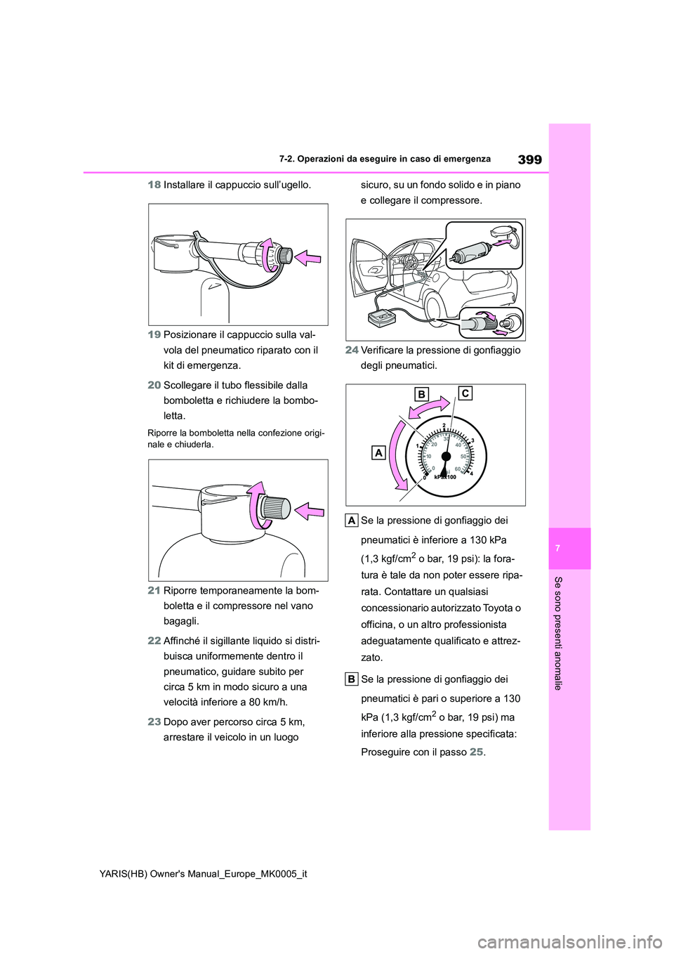 TOYOTA YARIS 2021 Manuale duso (in Italian) 399
7
YARIS(HB) Owners Manual_Europe_MK0005_it
7-2. Operazioni da eseguire in caso di emergenza
Se sono presenti anomalie
18Installare il cappuccio sull’ugello.
19 Posizionare il cappuccio sulla v TOYOTA YARIS 2021 Manuale duso (in Italian) 399
7
YARIS(HB) Owners Manual_Europe_MK0005_it
7-2. Operazioni da eseguire in caso di emergenza
Se sono presenti anomalie
18Installare il cappuccio sull’ugello.
19 Posizionare il cappuccio sulla v