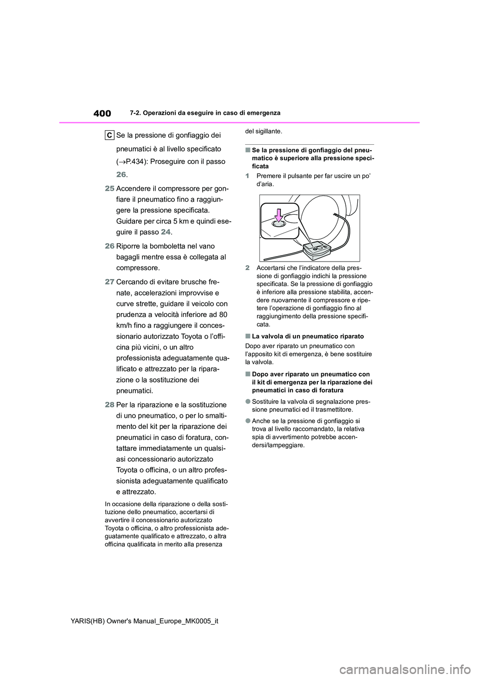 TOYOTA YARIS 2021 Manuale duso (in Italian) 400
YARIS(HB) Owners Manual_Europe_MK0005_it
7-2. Operazioni da eseguire in caso di emergenza
Se la pressione di gonfiaggio dei
pneumatici è al livello specificato
( →P.434): Proseguire con il TOYOTA YARIS 2021 Manuale duso (in Italian) 400
YARIS(HB) Owners Manual_Europe_MK0005_it
7-2. Operazioni da eseguire in caso di emergenza
Se la pressione di gonfiaggio dei
pneumatici è al livello specificato
( →P.434): Proseguire con il