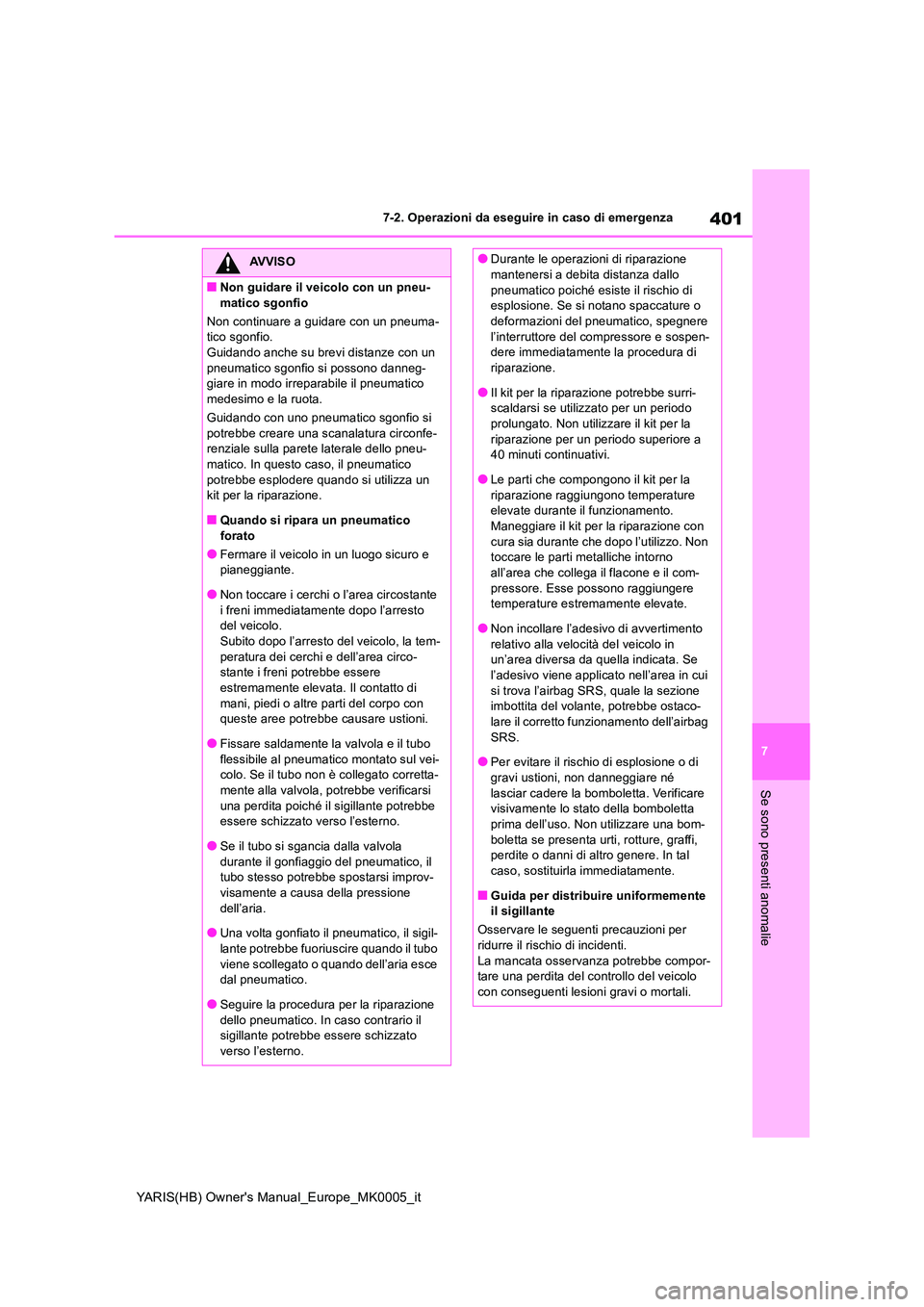 TOYOTA YARIS 2021  Manuale duso (in Italian) 401
7
YARIS(HB) Owners Manual_Europe_MK0005_it
7-2. Operazioni da eseguire in caso di emergenza
Se sono presenti anomalie
AVVISO
■Non guidare il veicolo con un pneu- 
matico sgonfio 
Non continuare