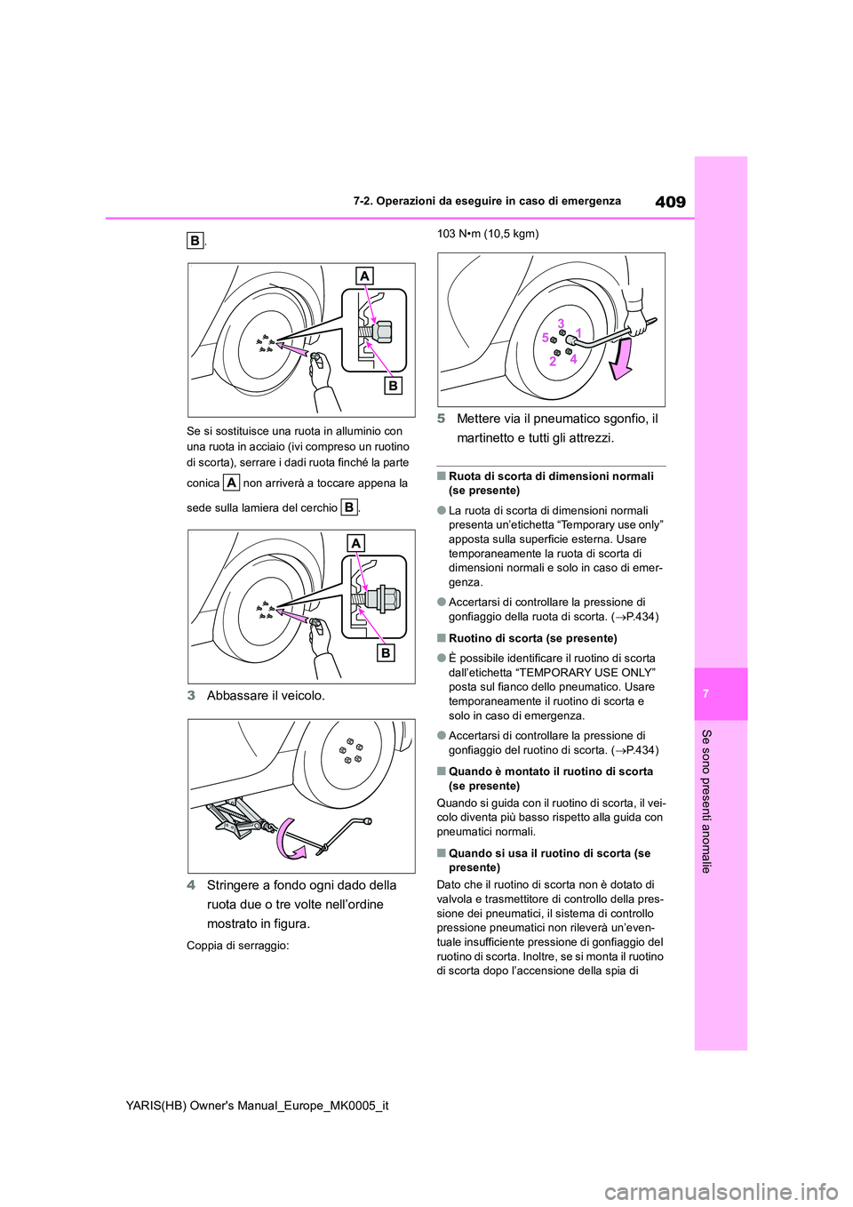 TOYOTA YARIS 2021 Manuale duso (in Italian) 409
7
YARIS(HB) Owners Manual_Europe_MK0005_it
7-2. Operazioni da eseguire in caso di emergenza
Se sono presenti anomalie
.
Se si sostituisce una ruota in alluminio con
una ruota in acciaio (ivi c TOYOTA YARIS 2021 Manuale duso (in Italian) 409
7
YARIS(HB) Owners Manual_Europe_MK0005_it
7-2. Operazioni da eseguire in caso di emergenza
Se sono presenti anomalie
.
Se si sostituisce una ruota in alluminio con
una ruota in acciaio (ivi c