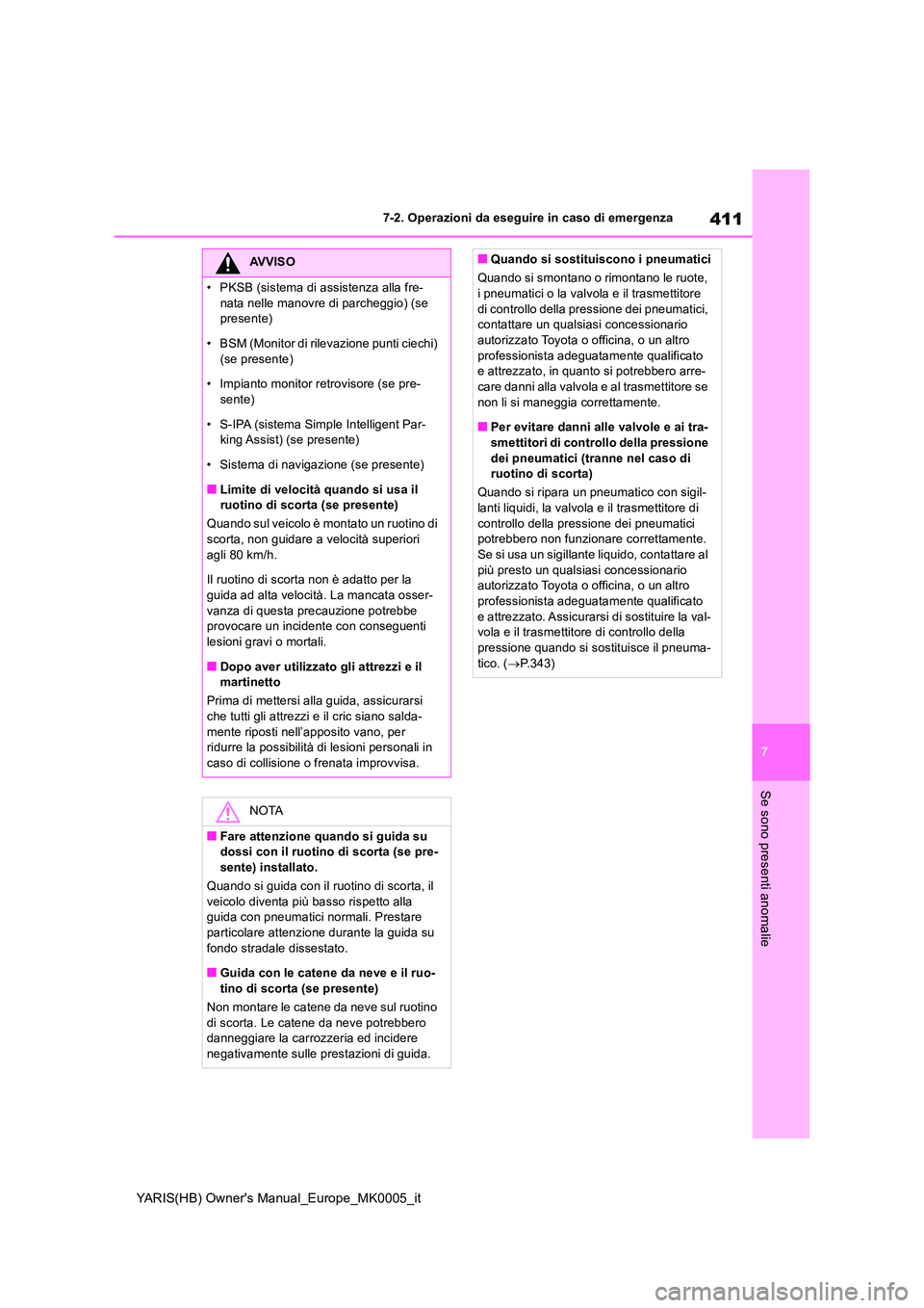 TOYOTA YARIS 2021 Manuale duso (in Italian) 411
7
YARIS(HB) Owners Manual_Europe_MK0005_it
7-2. Operazioni da eseguire in caso di emergenza
Se sono presenti anomalie
AVVISO
• PKSB (sistema di assistenza alla fre-
nata nelle manovre di parch TOYOTA YARIS 2021 Manuale duso (in Italian) 411
7
YARIS(HB) Owners Manual_Europe_MK0005_it
7-2. Operazioni da eseguire in caso di emergenza
Se sono presenti anomalie
AVVISO
• PKSB (sistema di assistenza alla fre-
nata nelle manovre di parch