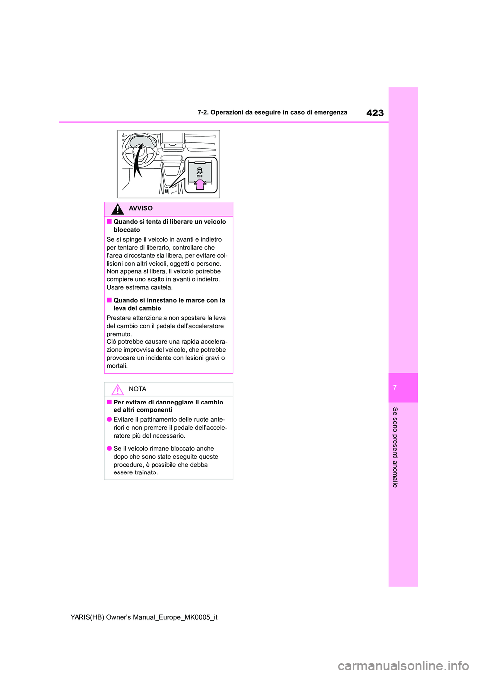 TOYOTA YARIS 2021 Manuale duso (in Italian) 423
7
YARIS(HB) Owners Manual_Europe_MK0005_it
7-2. Operazioni da eseguire in caso di emergenza
Se sono presenti anomalie
AVVISO
■Quando si tenta di liberare un veicolo
bloccato
Se si spinge il TOYOTA YARIS 2021 Manuale duso (in Italian) 423
7
YARIS(HB) Owners Manual_Europe_MK0005_it
7-2. Operazioni da eseguire in caso di emergenza
Se sono presenti anomalie
AVVISO
■Quando si tenta di liberare un veicolo
bloccato
Se si spinge il