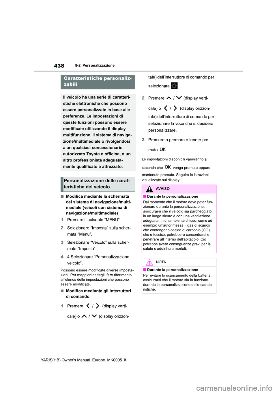 TOYOTA YARIS 2021  Manuale duso (in Italian) 438
YARIS(HB) Owners Manual_Europe_MK0005_it
8-2. Personalizzazione
8-2.Persona lizza zione
■Modifica mediante la schermata  
del sistema di navigazione/multi-
mediale (veicoli con sistema di 
navi