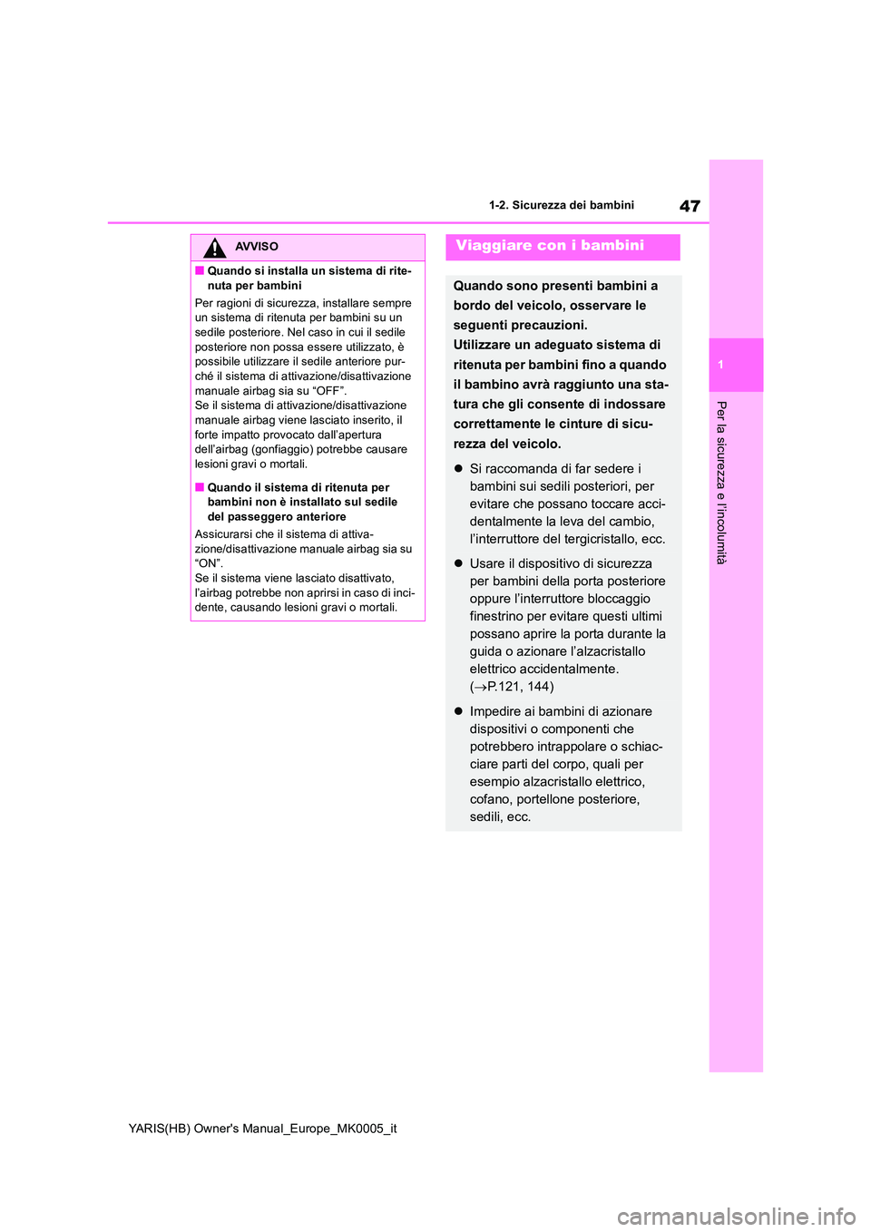 TOYOTA YARIS 2021  Manuale duso (in Italian) 47
1
YARIS(HB) Owners Manual_Europe_MK0005_it
1-2. Sicurezza dei bambini
Per la sicurezza e l’incolumità
AVVISO
■Quando si installa un sistema di rite- 
nuta per bambini 
Per ragioni di sicurezz