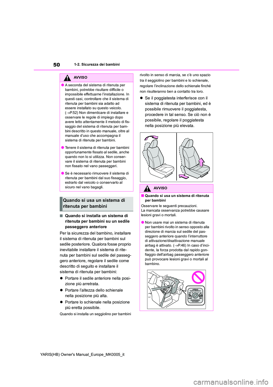 TOYOTA YARIS 2021  Manuale duso (in Italian) 50
YARIS(HB) Owners Manual_Europe_MK0005_it
1-2. Sicurezza dei bambini
■Quando si installa un sistema di  
ritenuta per bambini su un sedile 
passeggero anteriore 
Per la sicurezza del bambino, ins