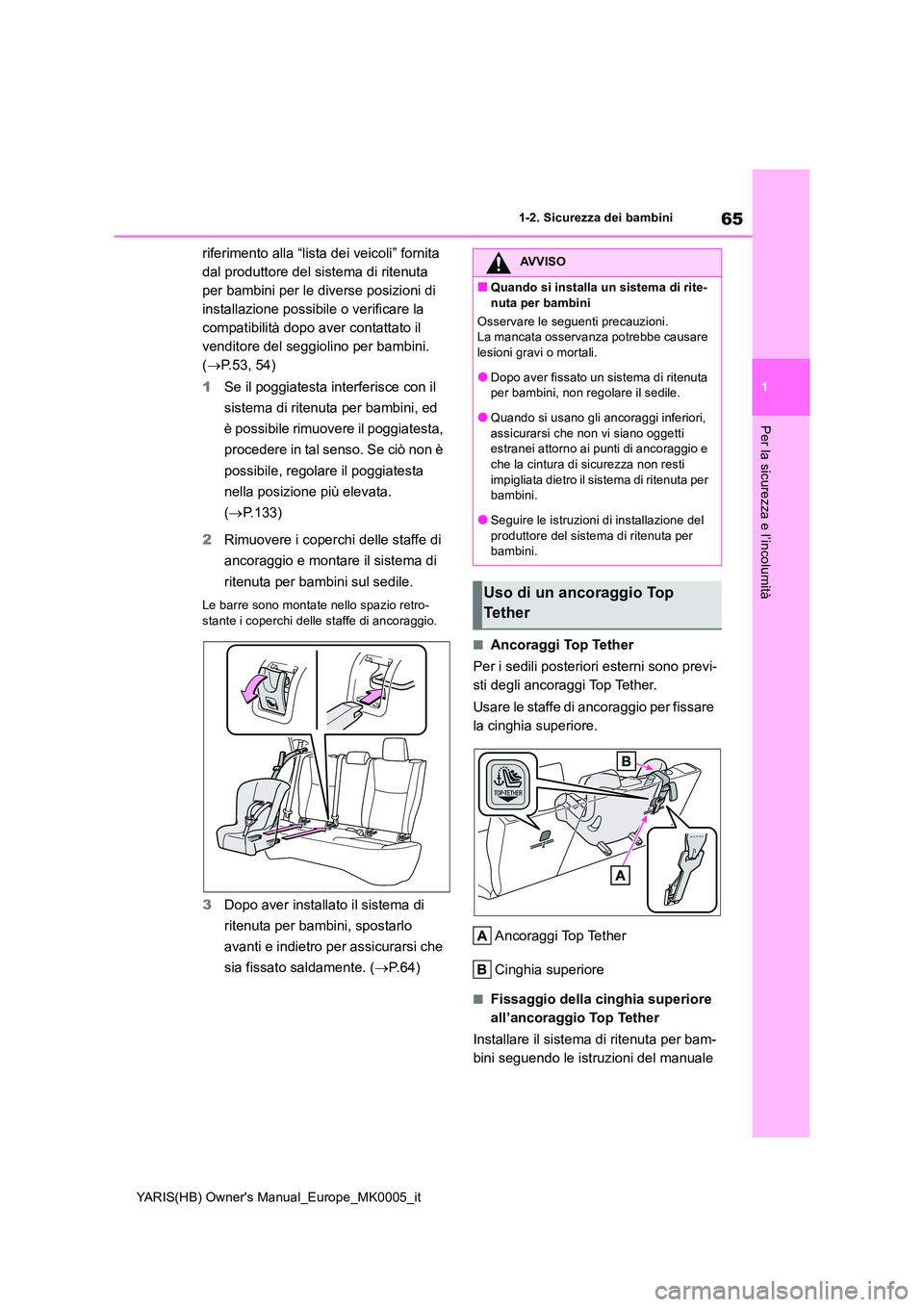 TOYOTA YARIS 2021  Manuale duso (in Italian) 65
1
YARIS(HB) Owners Manual_Europe_MK0005_it
1-2. Sicurezza dei bambini
Per la sicurezza e l’incolumità
riferimento alla “lista dei veicoli” fornita  
dal produttore del sistema di ritenuta 
