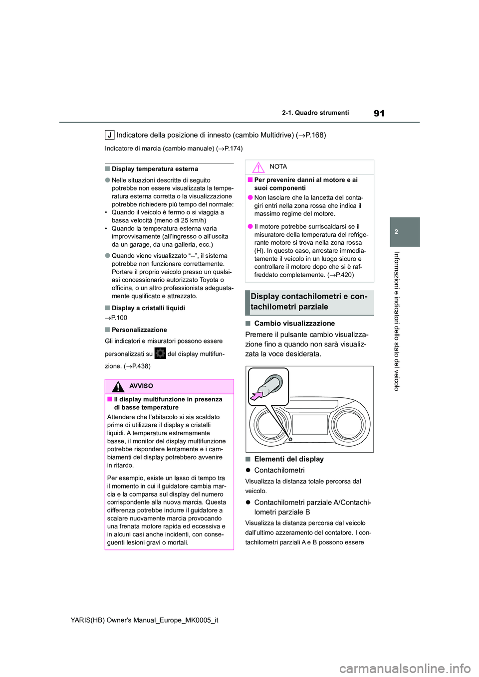 TOYOTA YARIS 2021 Manuale duso (in Italian) 91
2
YARIS(HB) Owners Manual_Europe_MK0005_it
2-1. Quadro strumenti
Informazioni e indicatori dello stato del veicolo
Indicatore della posizione di innesto (cambio Multidrive) (→P.168)
Indicatore d TOYOTA YARIS 2021 Manuale duso (in Italian) 91
2
YARIS(HB) Owners Manual_Europe_MK0005_it
2-1. Quadro strumenti
Informazioni e indicatori dello stato del veicolo
Indicatore della posizione di innesto (cambio Multidrive) (→P.168)
Indicatore d