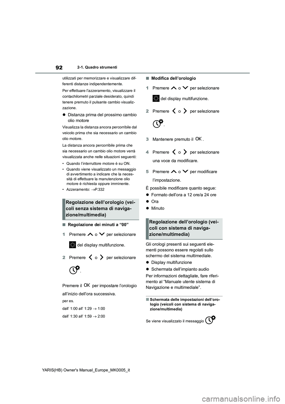 TOYOTA YARIS 2021 Manuale duso (in Italian) 92
YARIS(HB) Owners Manual_Europe_MK0005_it
2-1. Quadro strumenti
utilizzati per memorizzare e visualizzare dif-
ferenti distanze indipendentemente.
Per effettuare l’azzeramento, visualizzare il
c TOYOTA YARIS 2021 Manuale duso (in Italian) 92
YARIS(HB) Owners Manual_Europe_MK0005_it
2-1. Quadro strumenti
utilizzati per memorizzare e visualizzare dif-
ferenti distanze indipendentemente.
Per effettuare l’azzeramento, visualizzare il
c