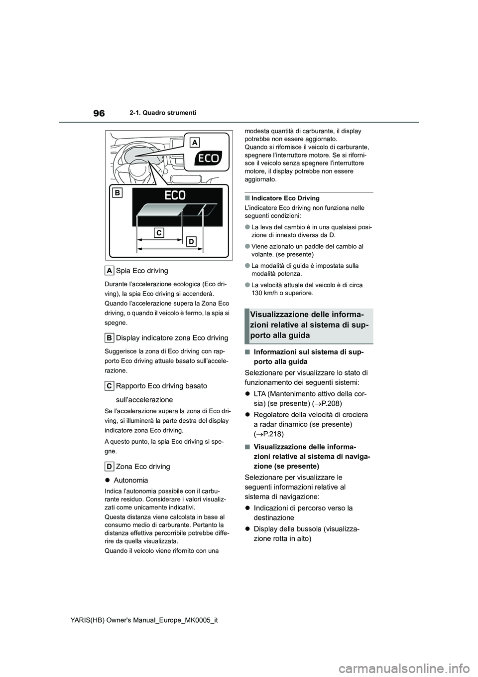 TOYOTA YARIS 2021  Manuale duso (in Italian) 96
YARIS(HB) Owners Manual_Europe_MK0005_it
2-1. Quadro strumenti
Spia Eco driving
Durante l’accelerazione ecologica (Eco dri-
ving), la spia Eco driving si accenderà. 
Quando l’accelerazione su