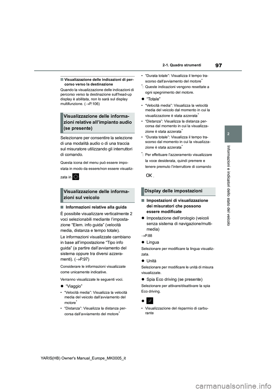 TOYOTA YARIS 2021 Manuale duso (in Italian) 97
2
YARIS(HB) Owners Manual_Europe_MK0005_it
2-1. Quadro strumenti
Informazioni e indicatori dello stato del veicolo
■Visualizzazione delle indicazioni di per-
corso verso la destinazione
Quando l TOYOTA YARIS 2021 Manuale duso (in Italian) 97
2
YARIS(HB) Owners Manual_Europe_MK0005_it
2-1. Quadro strumenti
Informazioni e indicatori dello stato del veicolo
■Visualizzazione delle indicazioni di per-
corso verso la destinazione
Quando l