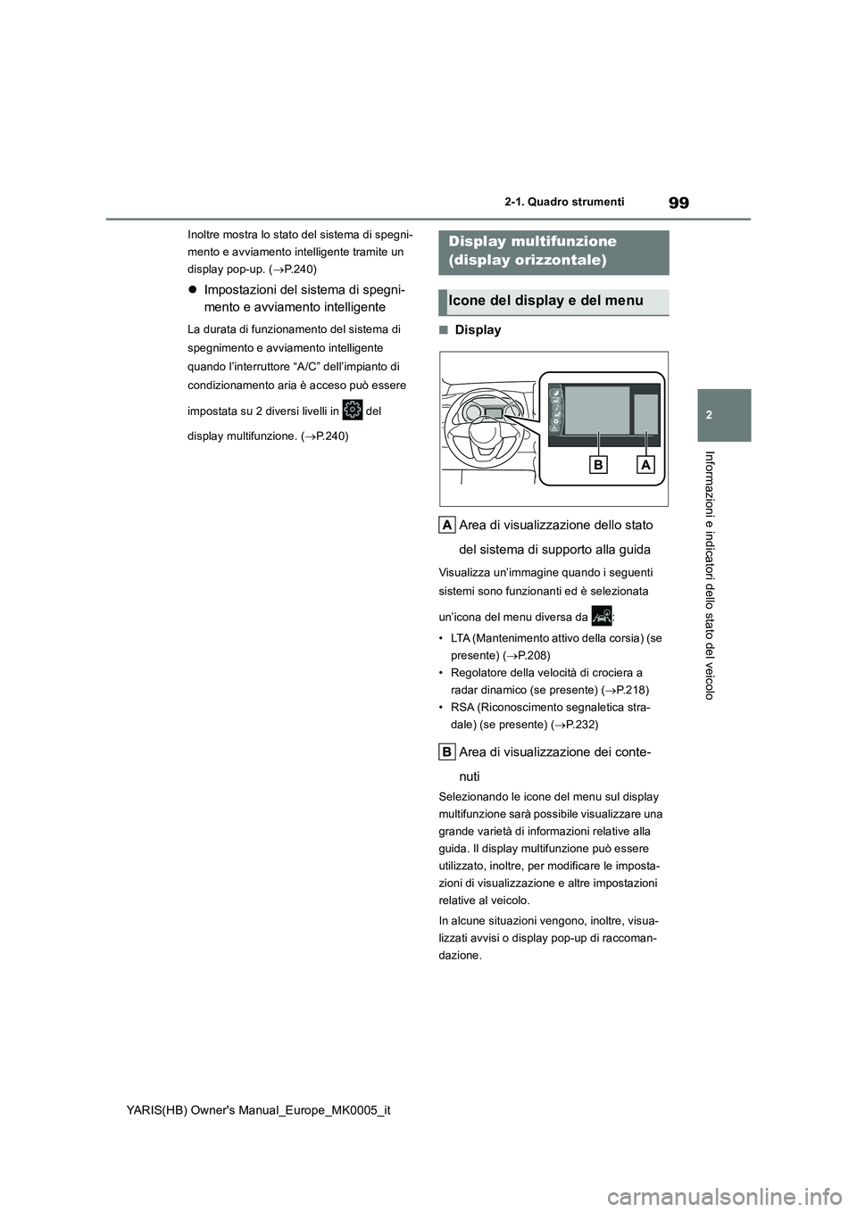 TOYOTA YARIS 2021 Manuale duso (in Italian) 99
2
YARIS(HB) Owners Manual_Europe_MK0005_it
2-1. Quadro strumenti
Informazioni e indicatori dello stato del veicolo
Inoltre mostra lo stato del sistema di spegni-
mento e avviamento intelligente tr TOYOTA YARIS 2021 Manuale duso (in Italian) 99
2
YARIS(HB) Owners Manual_Europe_MK0005_it
2-1. Quadro strumenti
Informazioni e indicatori dello stato del veicolo
Inoltre mostra lo stato del sistema di spegni-
mento e avviamento intelligente tr