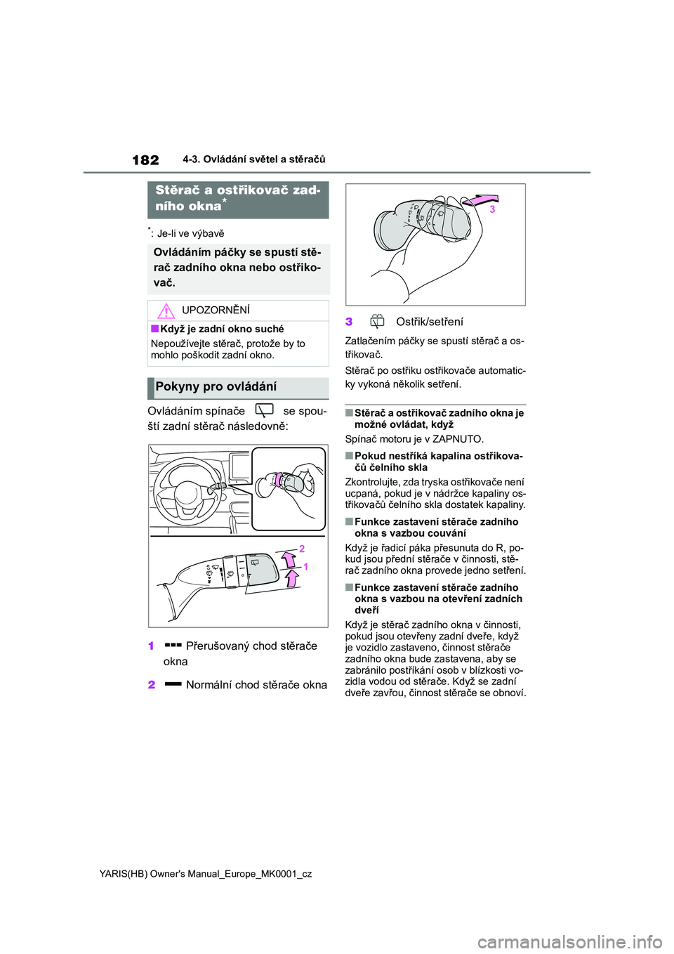 TOYOTA YARIS 2021 Návod na použití (in Czech) 182
YARIS(HB) Owner's Manual_Europe_MK0001_cz
4-3. Ovládání světel a stěračů
*: Je-li ve výbavě
Ovládáním spínače se spou-
ští zadní stěrač následovně:
1 Přerušovaný c TOYOTA YARIS 2021 Návod na použití (in Czech) 182
YARIS(HB) Owner's Manual_Europe_MK0001_cz
4-3. Ovládání světel a stěračů
*: Je-li ve výbavě
Ovládáním spínače se spou-
ští zadní stěrač následovně:
1 Přerušovaný c