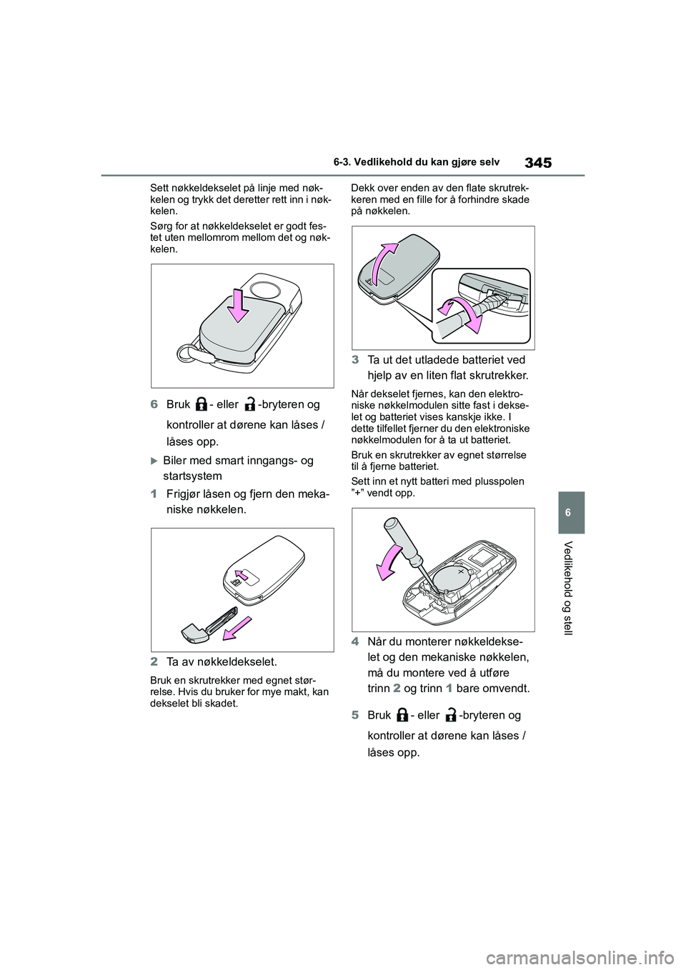 TOYOTA YARIS 2021 Instruksjoner for bruk (in Norwegian) 345
6
YARIS HV OMK0010NO
6-3. Vedlikehold du kan gjøre selv
Vedlikehold og stell
Sett nøkkeldekselet på linje med nøk-
kelen og trykk det deretter rett inn i nøk-
kelen.
Sørg for at nøkkeldekse TOYOTA YARIS 2021 Instruksjoner for bruk (in Norwegian) 345
6
YARIS HV OMK0010NO
6-3. Vedlikehold du kan gjøre selv
Vedlikehold og stell
Sett nøkkeldekselet på linje med nøk-
kelen og trykk det deretter rett inn i nøk-
kelen.
Sørg for at nøkkeldekse