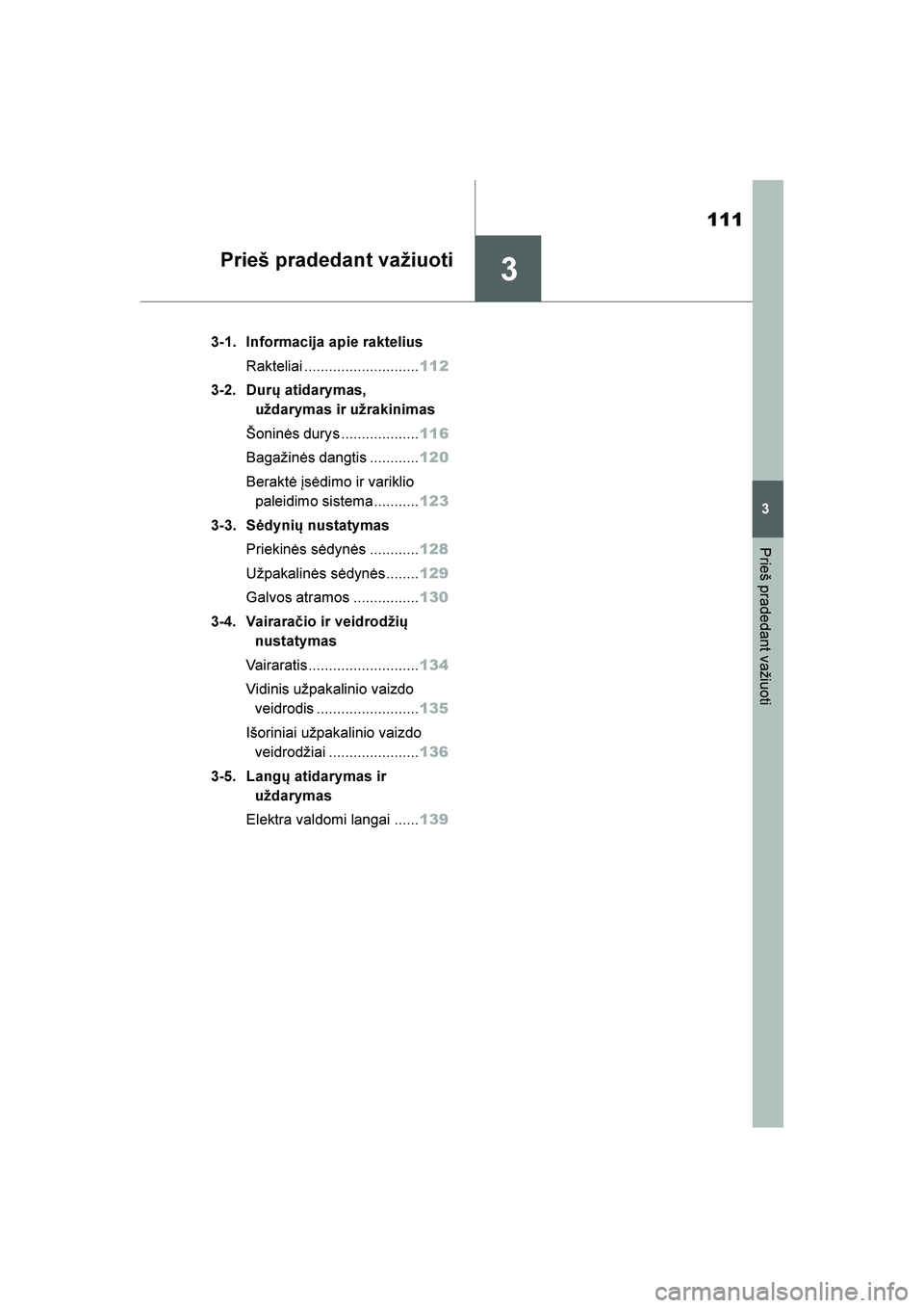 TOYOTA YARIS 2021  Eksploatavimo vadovas (in Lithuanian) 
3
111
YARIS(HB) Owners Manual_Europe_MK0001_LT
3
Prieš pradedant važiuoti
Prieš pradedant važiuoti
3-1. Informacija apie rakteliusRakteliai ............................ 112
3-2. Durų atidarymas