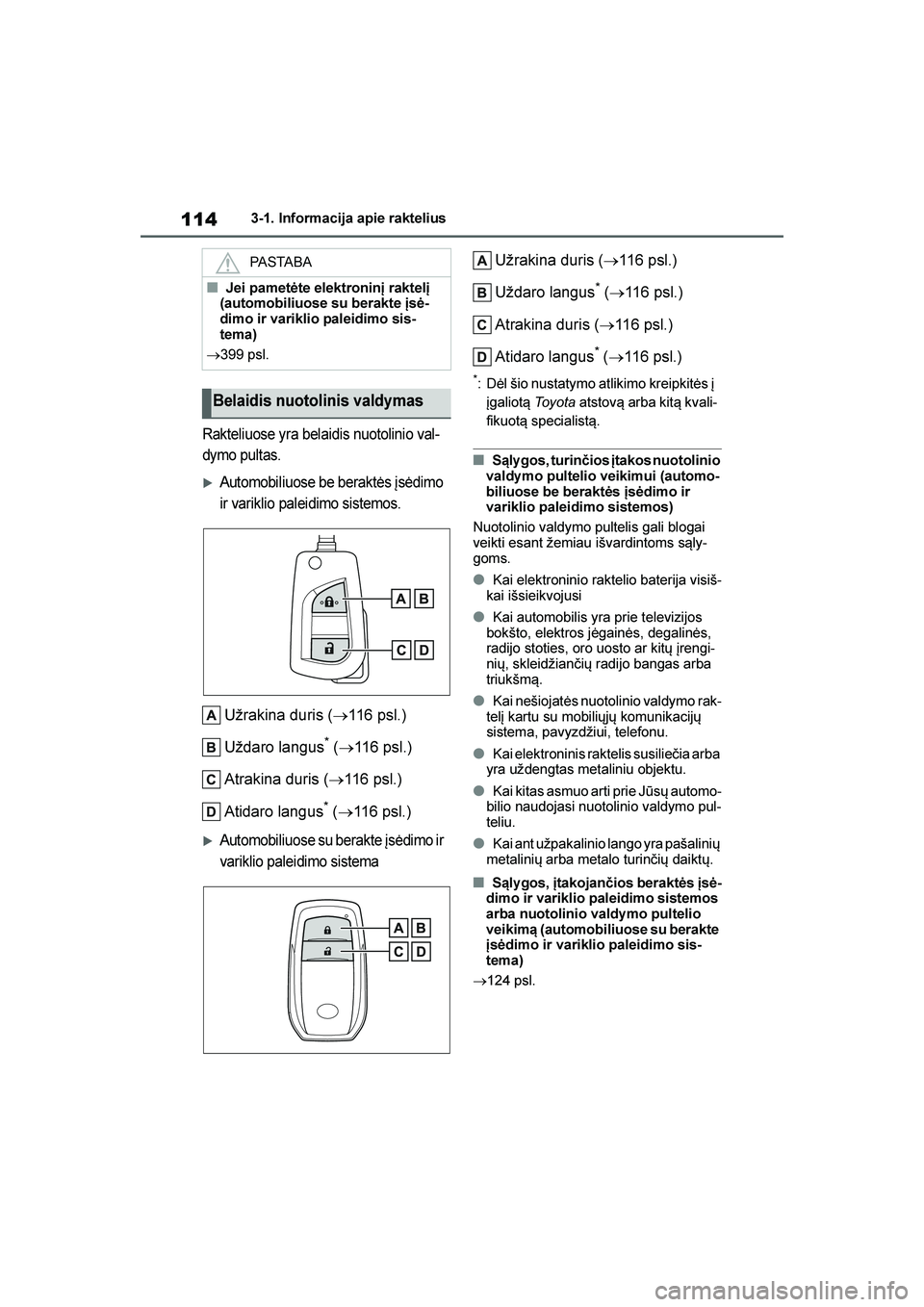 TOYOTA YARIS 2021  Eksploatavimo vadovas (in Lithuanian) 
114
YARIS(HB) Owners Manual_Europe_MK0001_LT
3-1. Informacija apie raktelius
Rakteliuose yra belaidis nuotolinio val-
dymo pultas.
Automobiliuose be beraktės įsėdimo 
ir variklio paleidimo siste