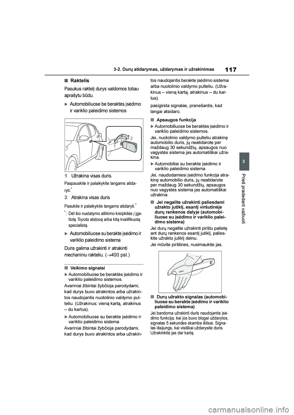 TOYOTA YARIS 2021  Eksploatavimo vadovas (in Lithuanian) 
117
3
YARIS(HB) Owners Manual_Europe_MK0001_LT
3-2. Durų atidarymas, uždarymas ir užrakinimas
Prieš pradedant važiuoti
■Raktelis
Pasukus raktelį durys valdomos toliau 
aprašytu būdu.
Auto