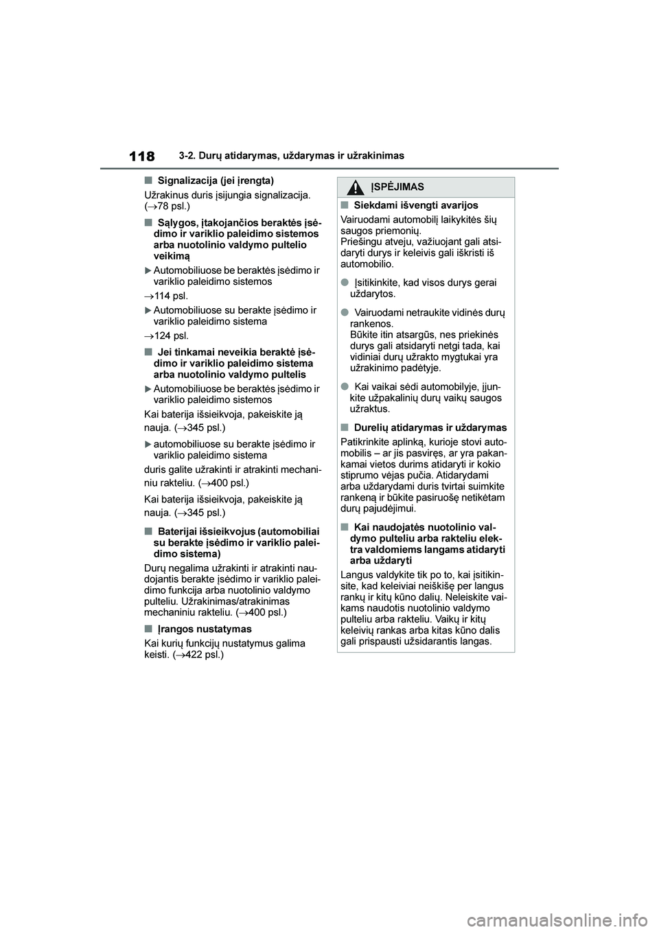 TOYOTA YARIS 2021  Eksploatavimo vadovas (in Lithuanian) 
118
YARIS(HB) Owners Manual_Europe_MK0001_LT
3-2. Durų atidary mas, uždary mas ir užrakinimas
■Signalizacija (jei \brengta)
Užrakinus duris įsijungia signalizacija. 
( → 78 psl.)
■Sąly g