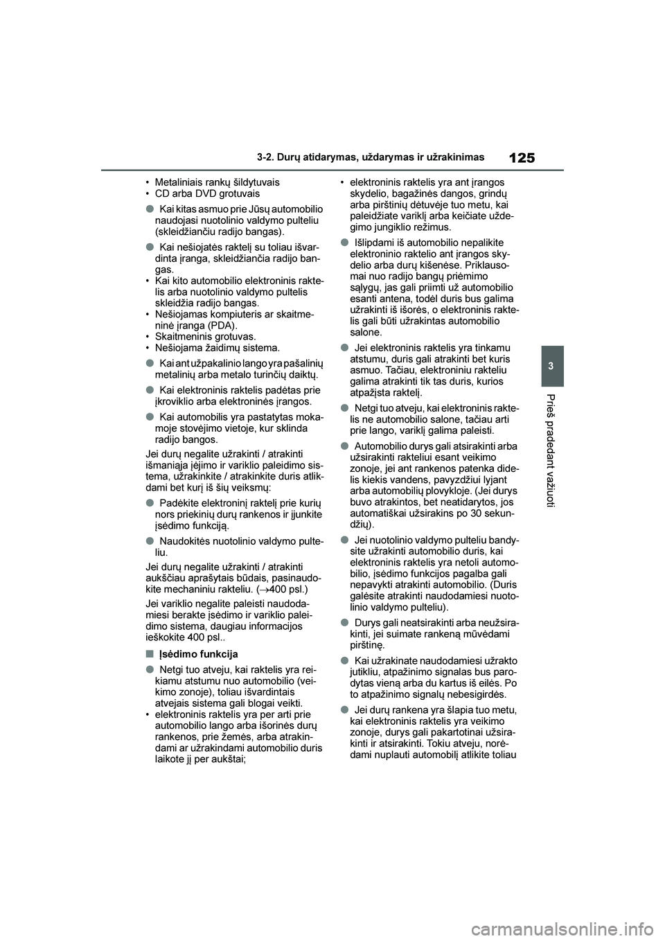 TOYOTA YARIS 2021  Eksploatavimo vadovas (in Lithuanian) 
125
3
YARIS(HB) Owners Manual_Europe_MK0001_LT
3-2. Durų atidarymas, uždarymas ir užrakinimas
Prieš pradedant važiuoti
• Metaliniais rankų šildytuvais
• CD arba DVD grotuvais
●Kai kitas